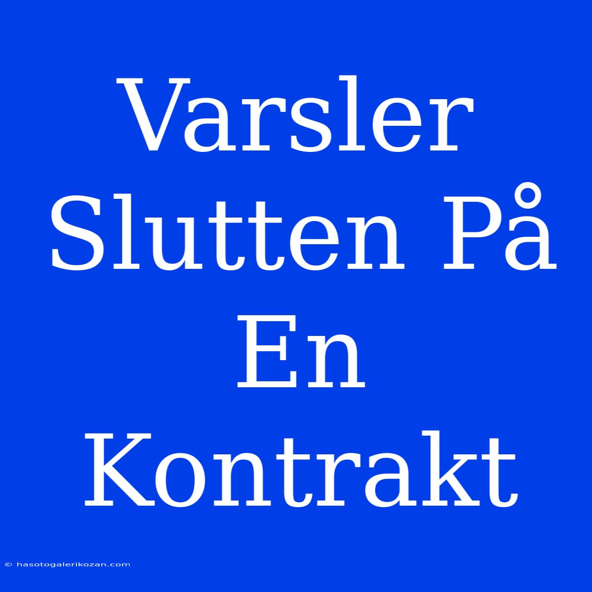 Varsler Slutten På En Kontrakt