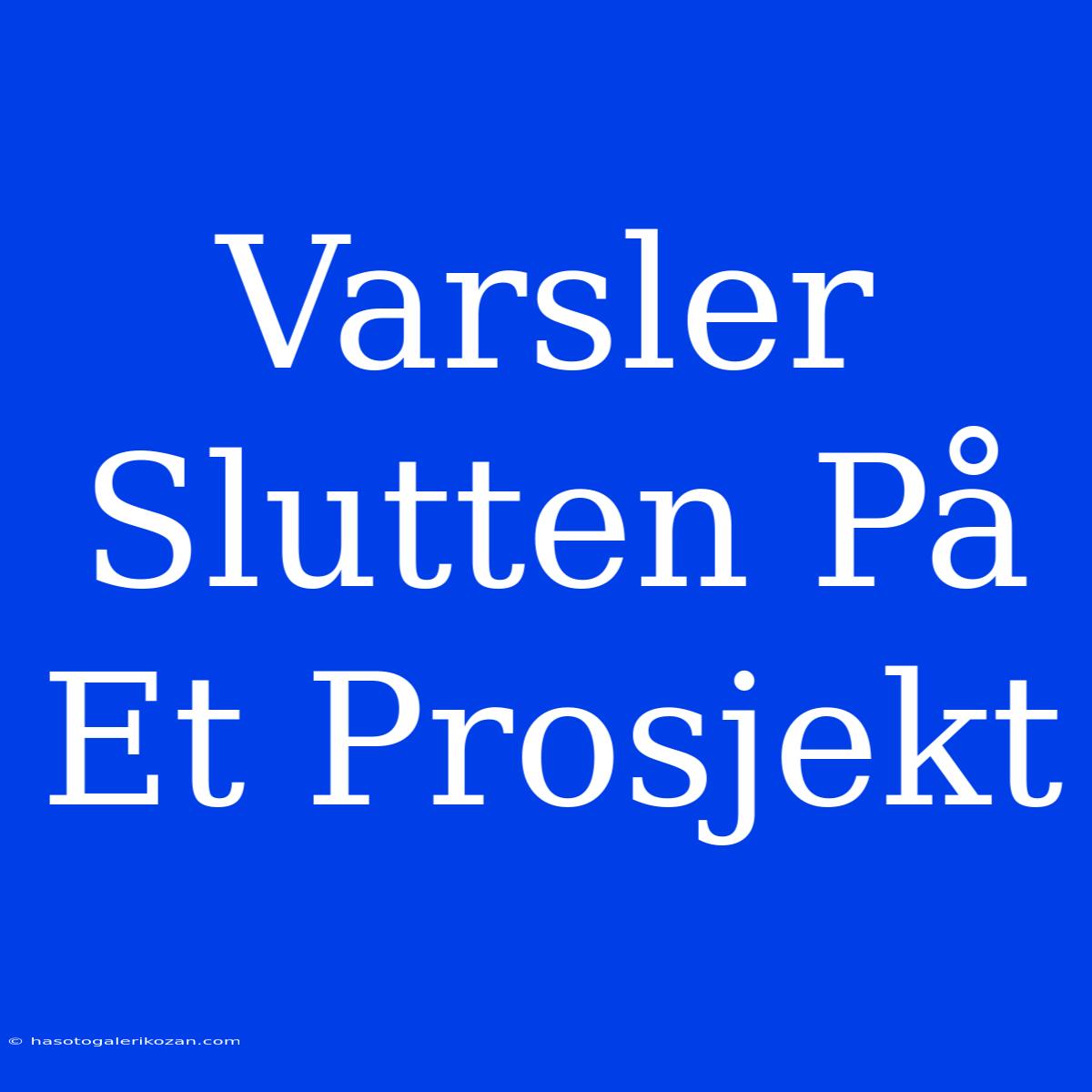 Varsler Slutten På Et Prosjekt