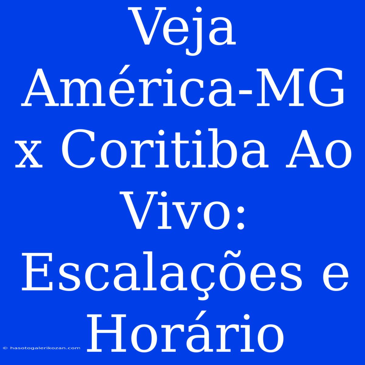 Veja América-MG X Coritiba Ao Vivo: Escalações E Horário 