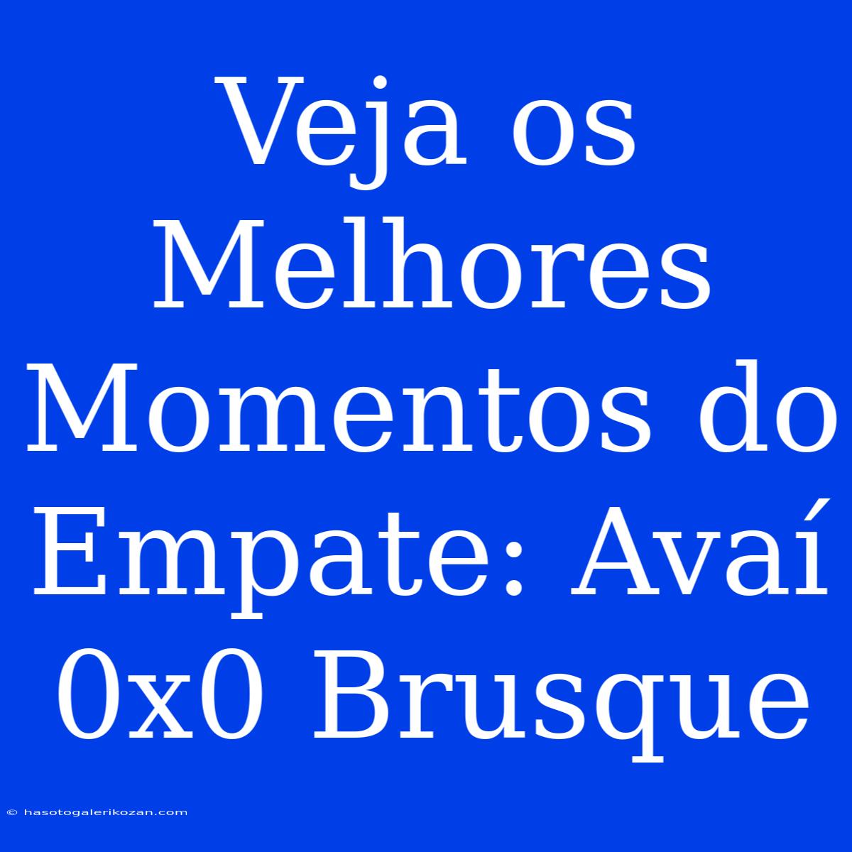 Veja Os Melhores Momentos Do Empate: Avaí 0x0 Brusque