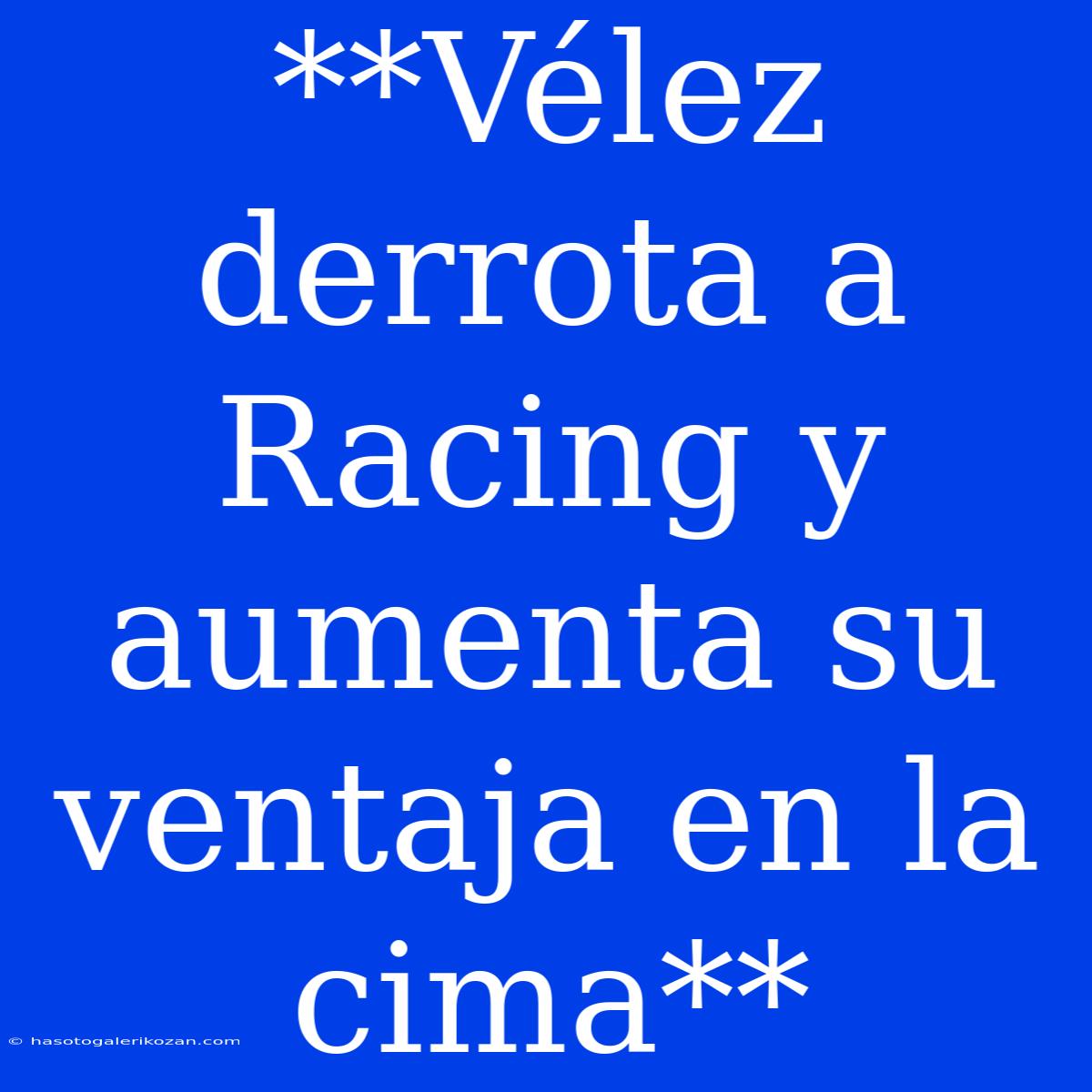 **Vélez Derrota A Racing Y Aumenta Su Ventaja En La Cima**