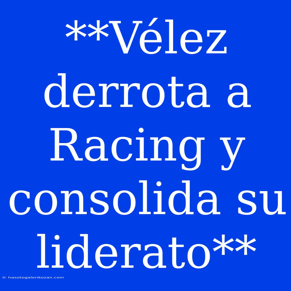 **Vélez Derrota A Racing Y Consolida Su Liderato**