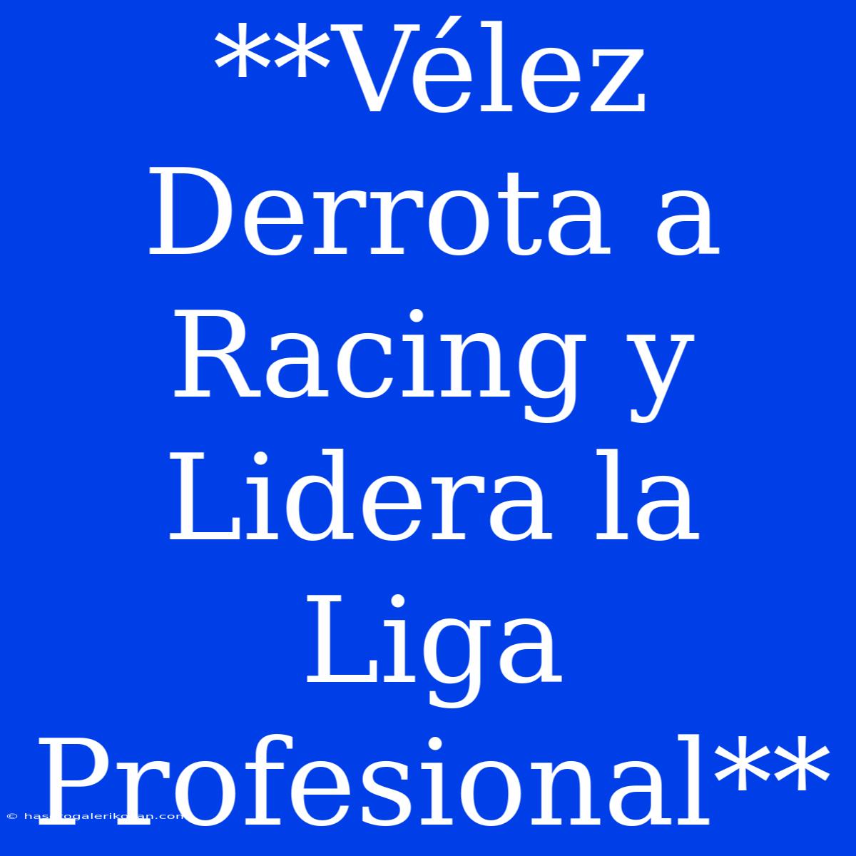 **Vélez Derrota A Racing Y Lidera La Liga Profesional**