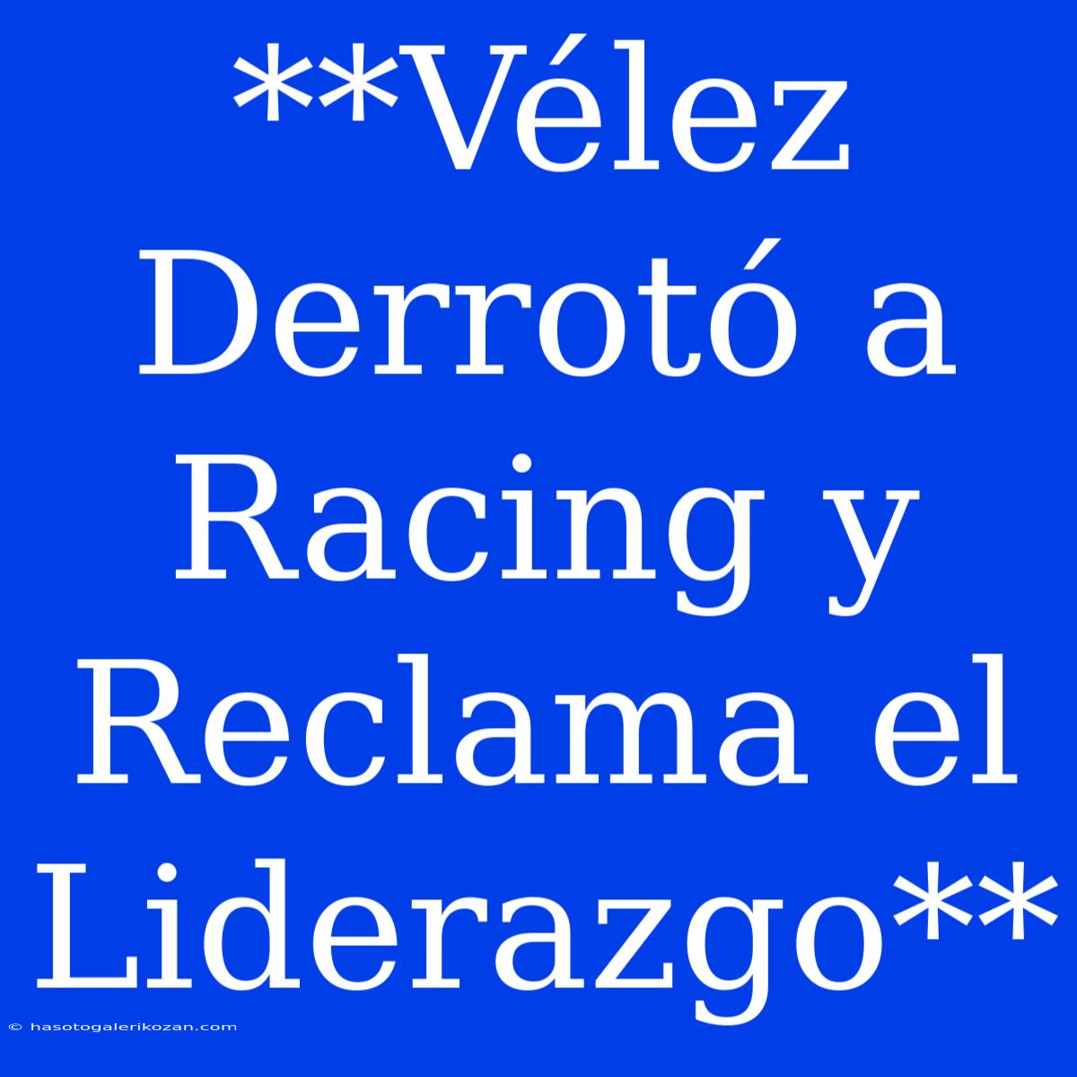 **Vélez Derrotó A Racing Y Reclama El Liderazgo**