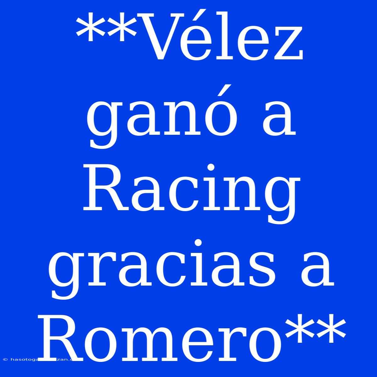 **Vélez Ganó A Racing Gracias A Romero**