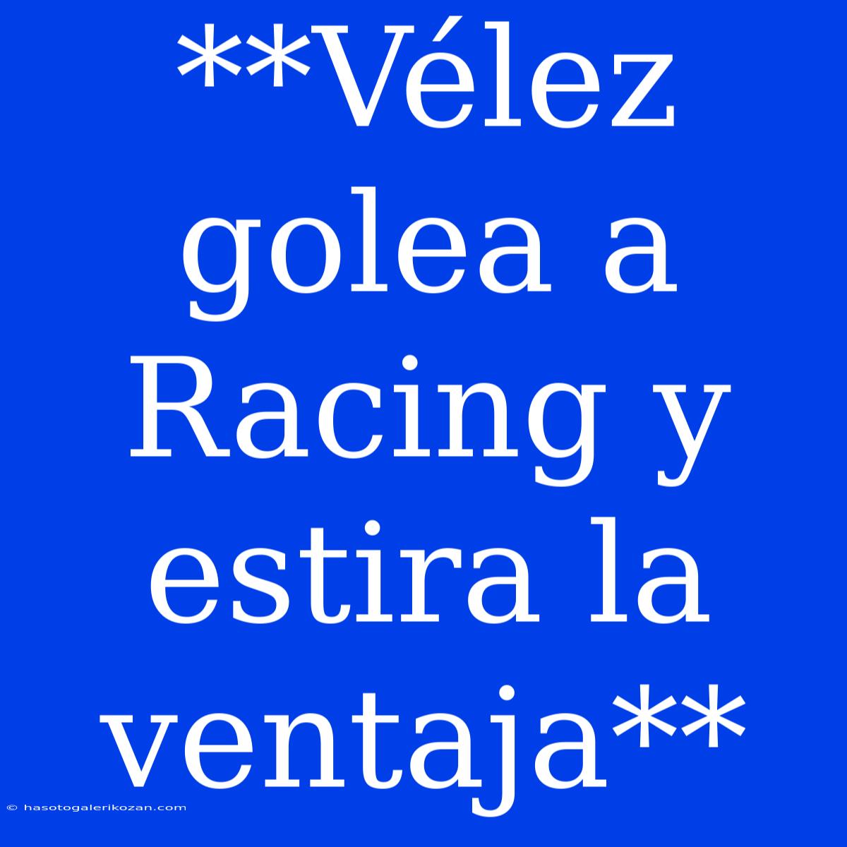 **Vélez Golea A Racing Y Estira La Ventaja**