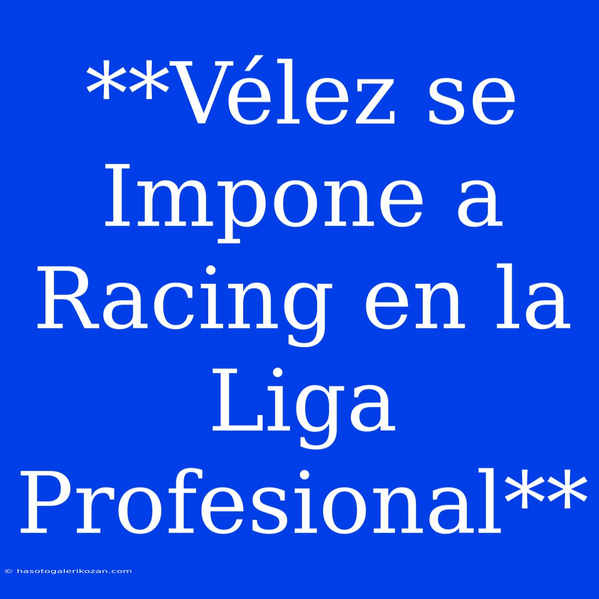 **Vélez Se Impone A Racing En La Liga Profesional**