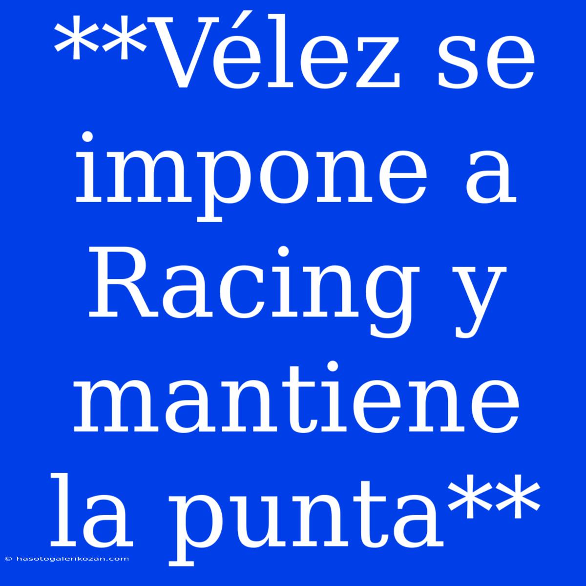 **Vélez Se Impone A Racing Y Mantiene La Punta**