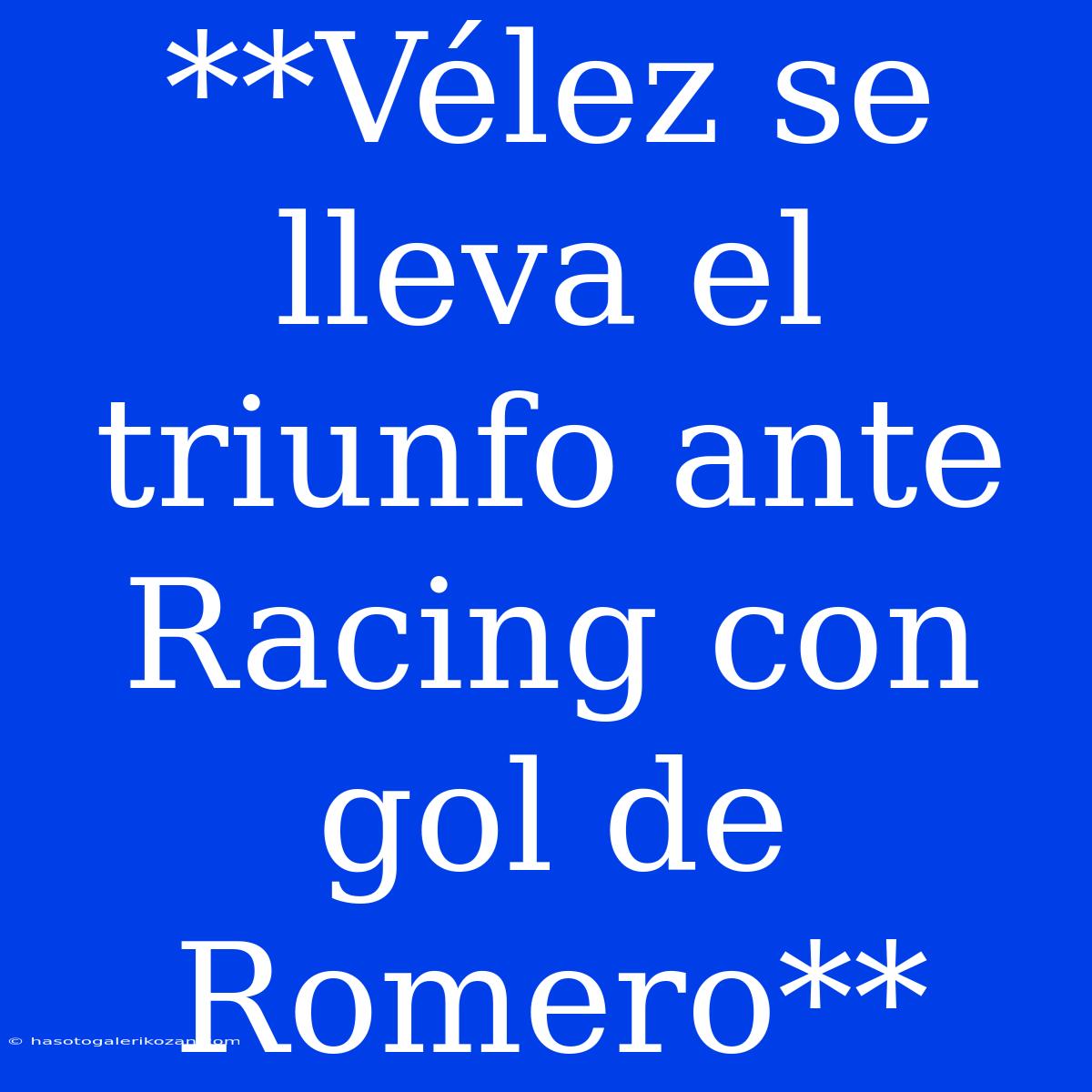 **Vélez Se Lleva El Triunfo Ante Racing Con Gol De Romero**