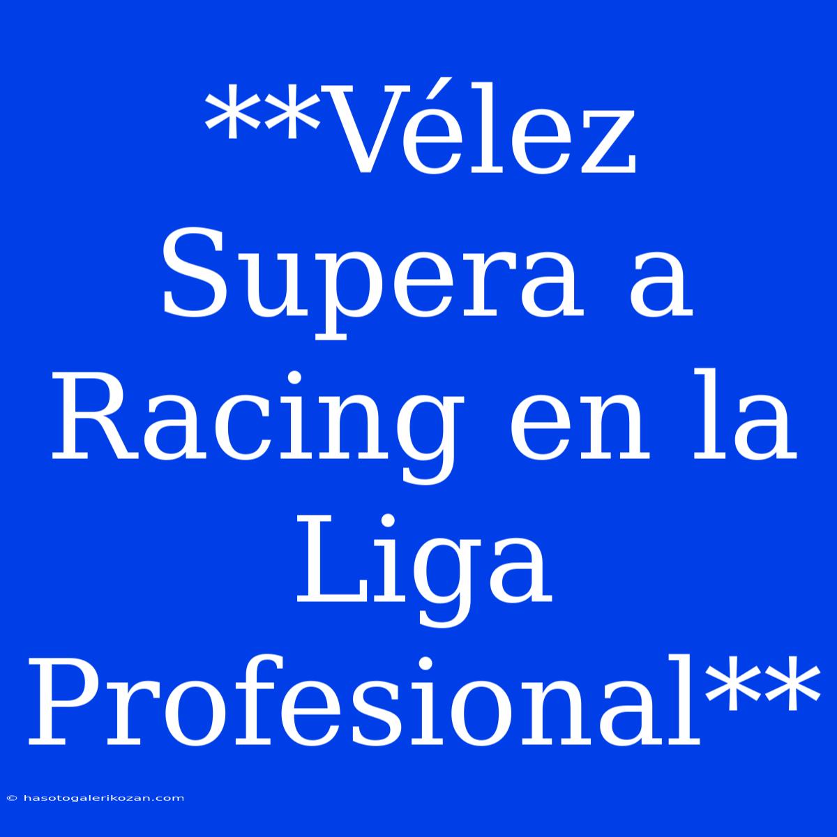 **Vélez Supera A Racing En La Liga Profesional** 