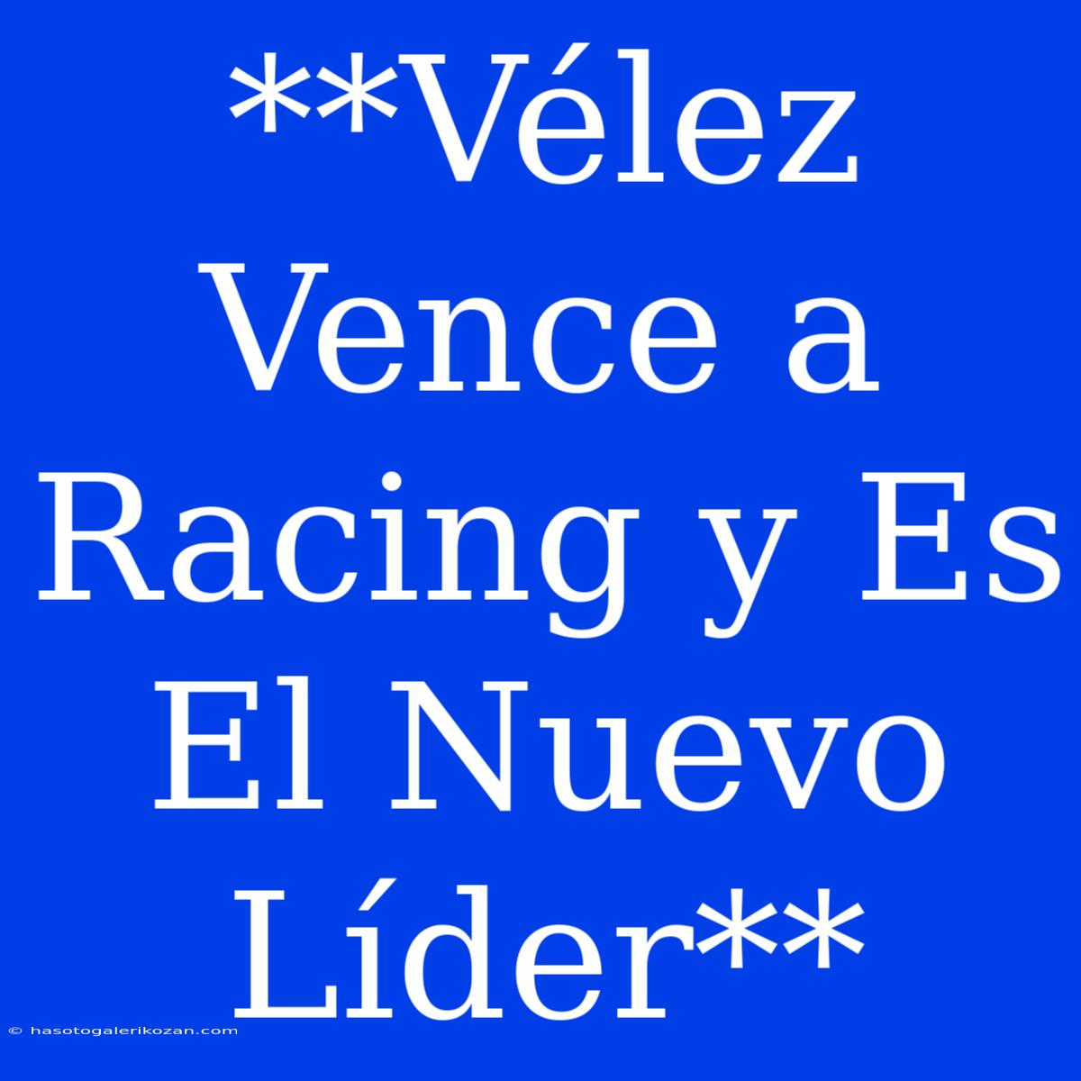 **Vélez Vence A Racing Y Es El Nuevo Líder**