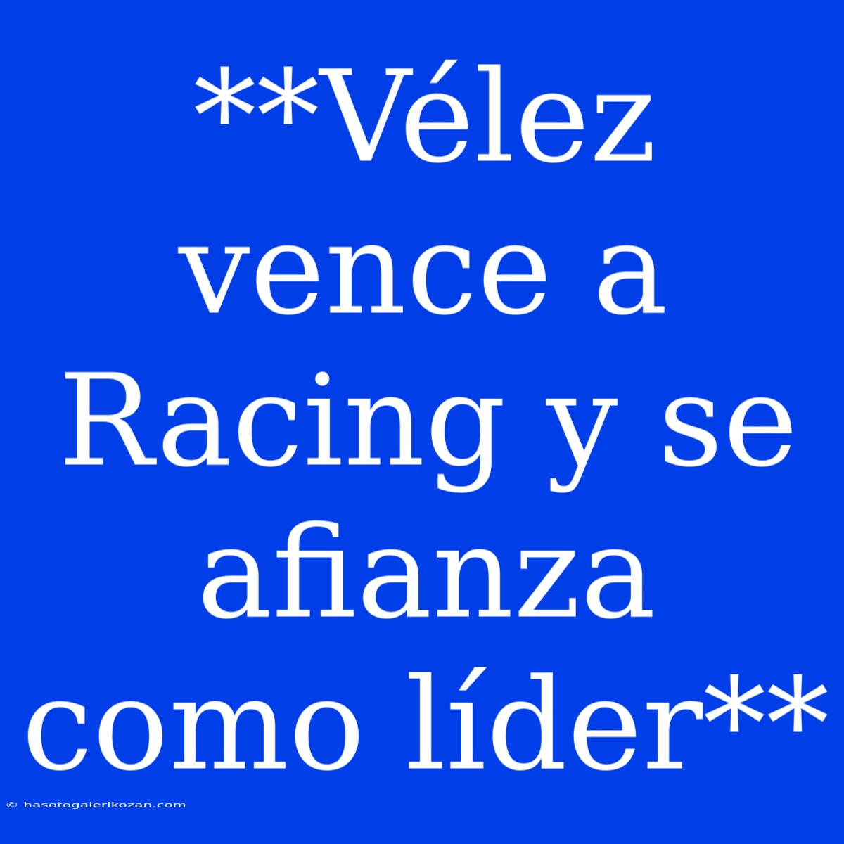 **Vélez Vence A Racing Y Se Afianza Como Líder**