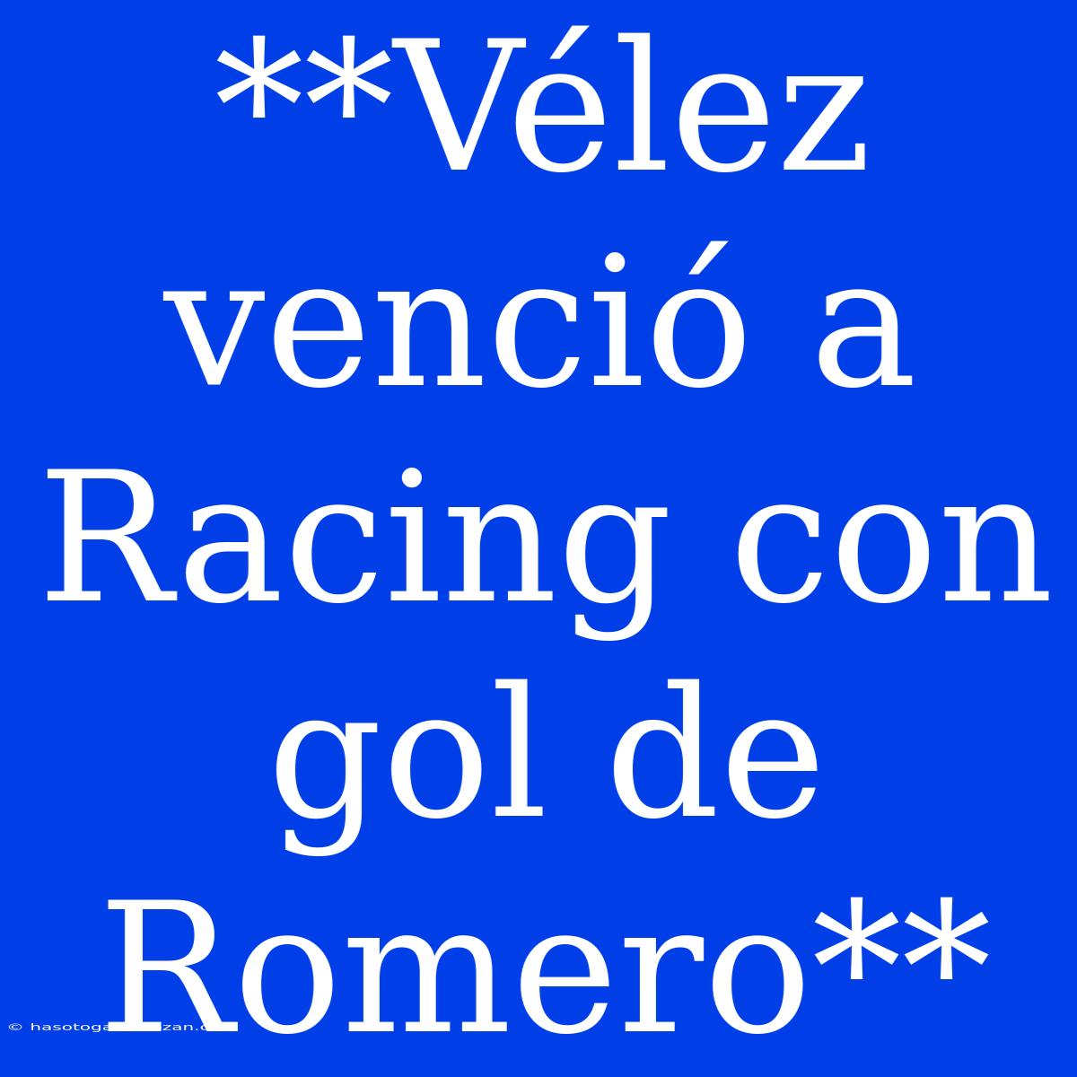 **Vélez Venció A Racing Con Gol De Romero**