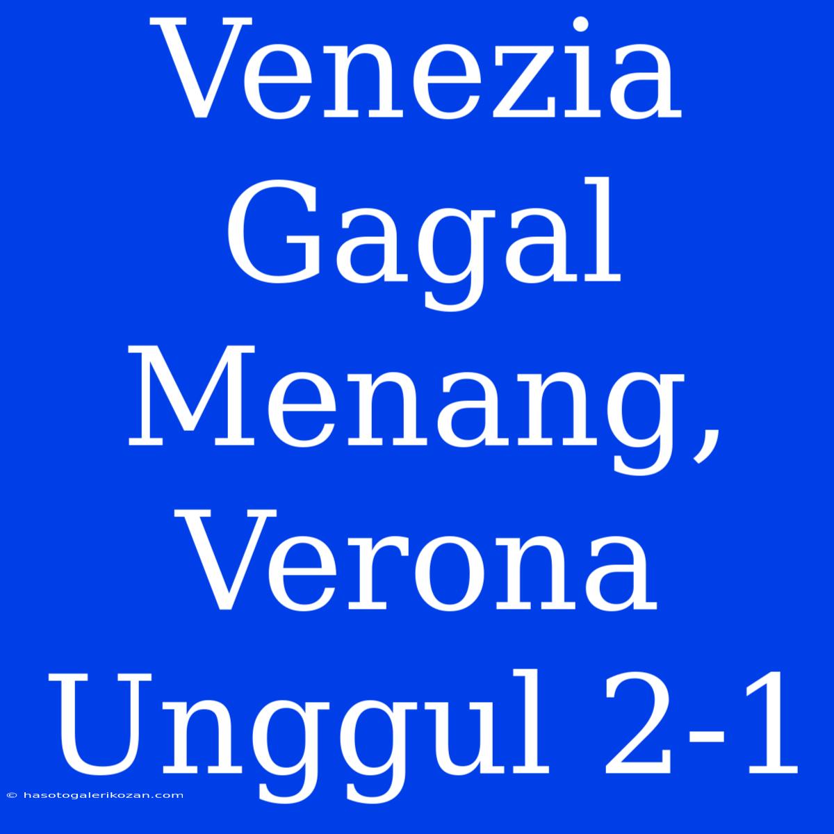 Venezia Gagal Menang, Verona Unggul 2-1