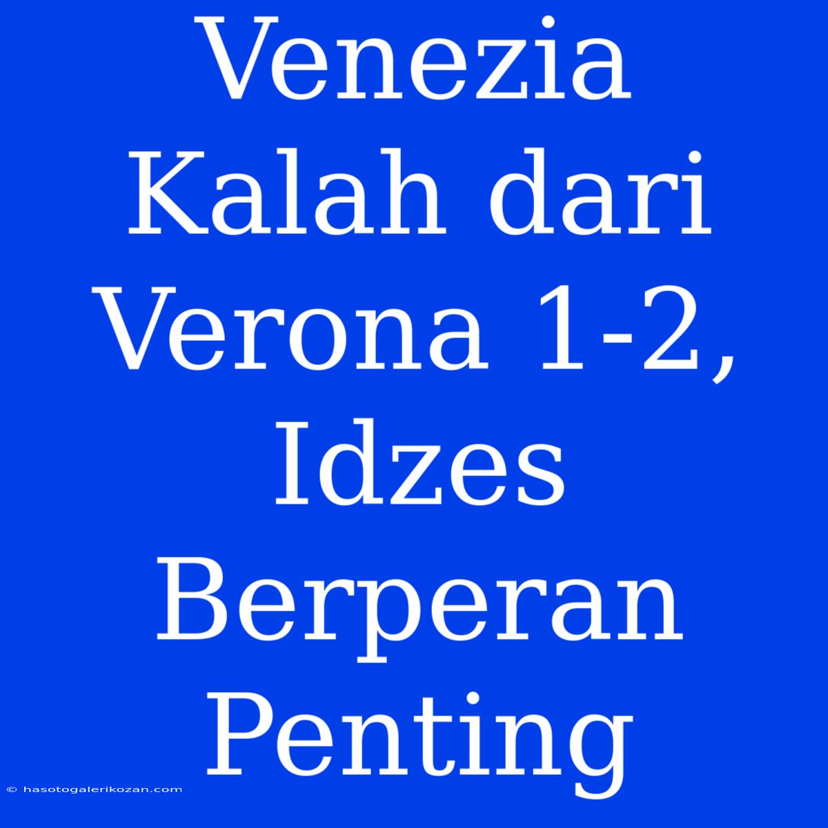 Venezia Kalah Dari Verona 1-2, Idzes Berperan Penting