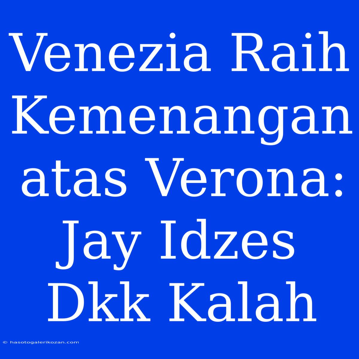 Venezia Raih Kemenangan Atas Verona: Jay Idzes Dkk Kalah