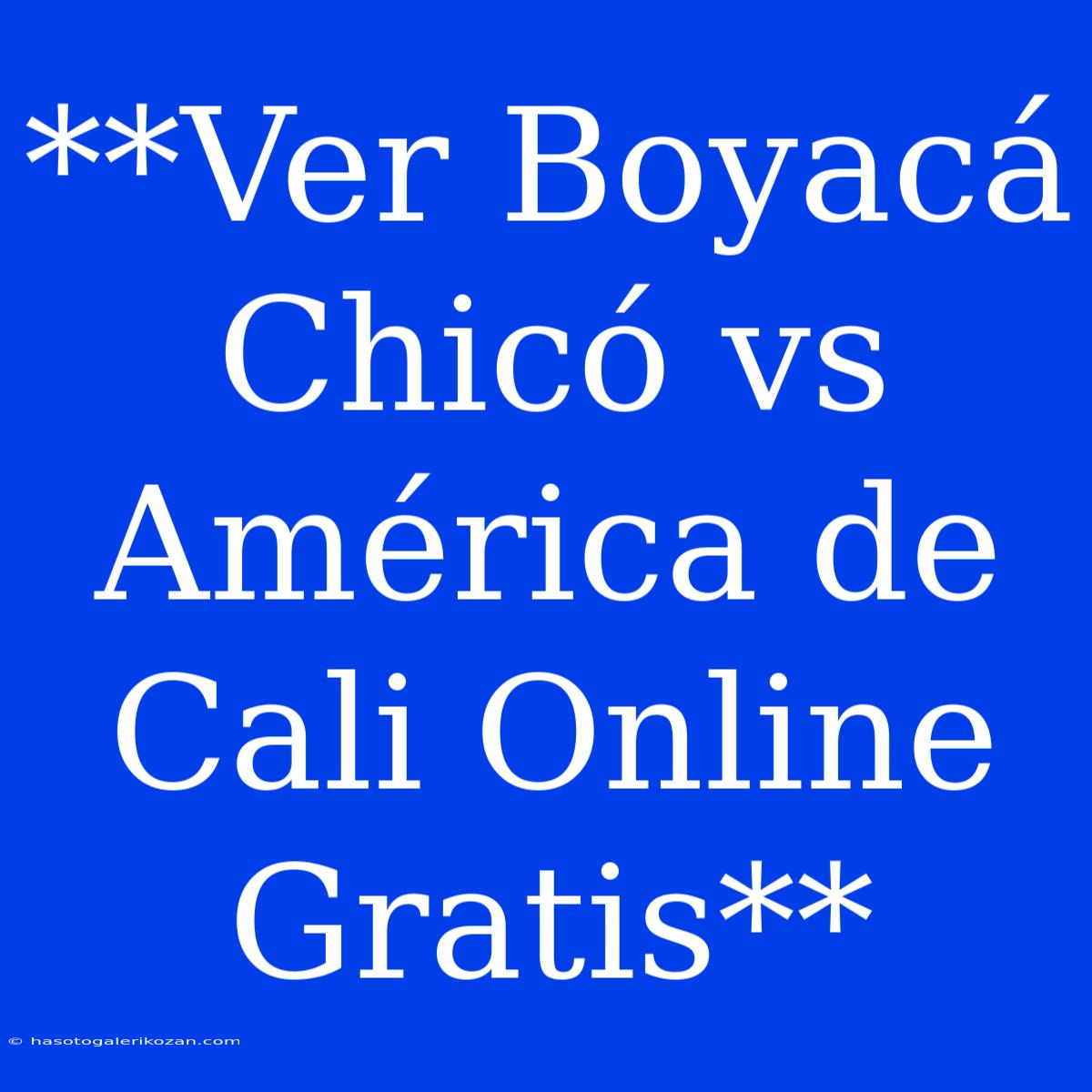 **Ver Boyacá Chicó Vs América De Cali Online Gratis**