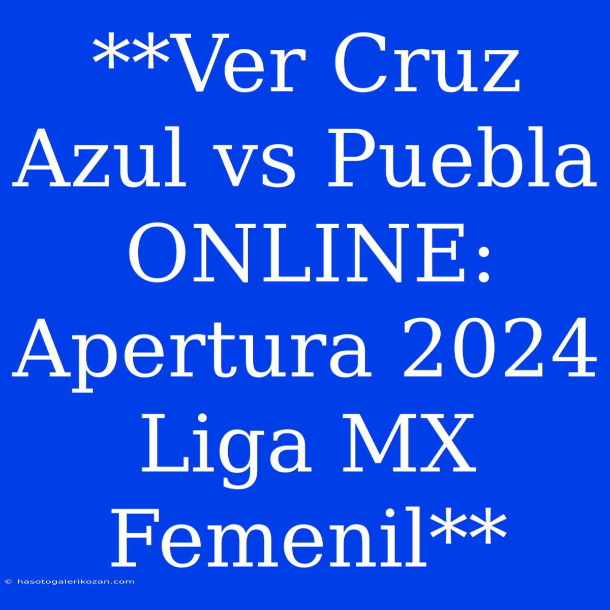 **Ver Cruz Azul Vs Puebla ONLINE: Apertura 2024 Liga MX Femenil**