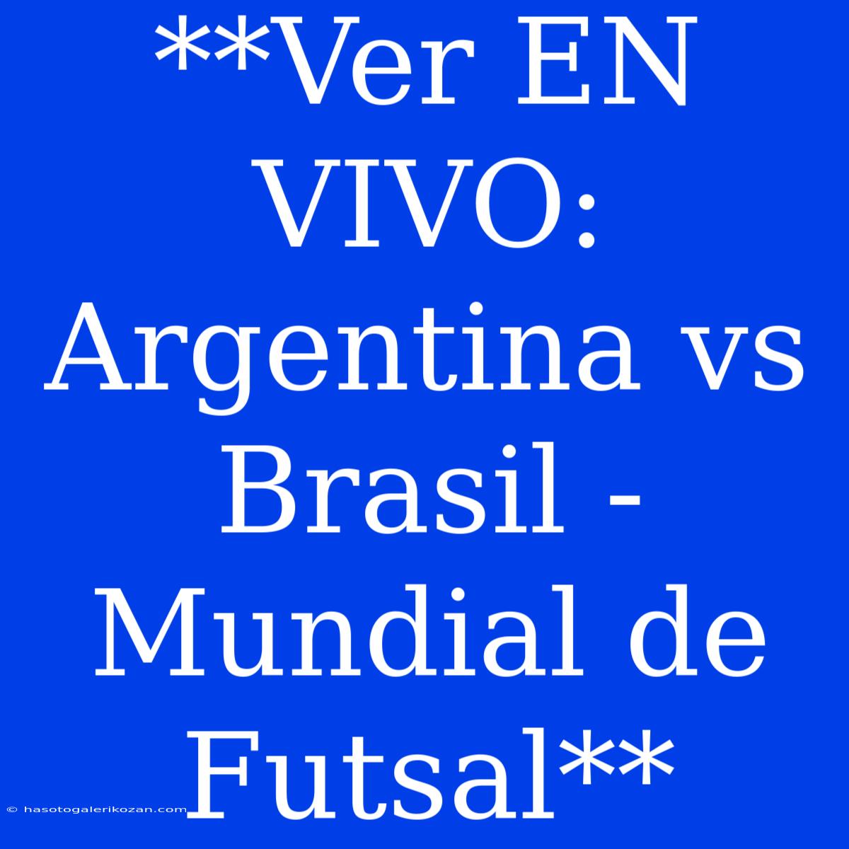 **Ver EN VIVO: Argentina Vs Brasil - Mundial De Futsal**