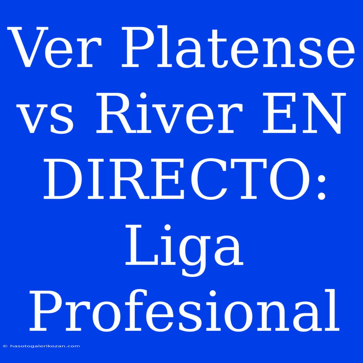 Ver Platense Vs River EN DIRECTO: Liga Profesional