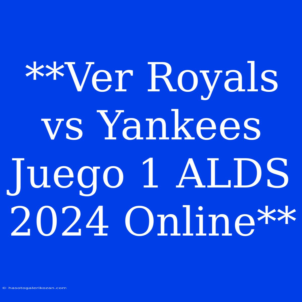 **Ver Royals Vs Yankees Juego 1 ALDS 2024 Online**