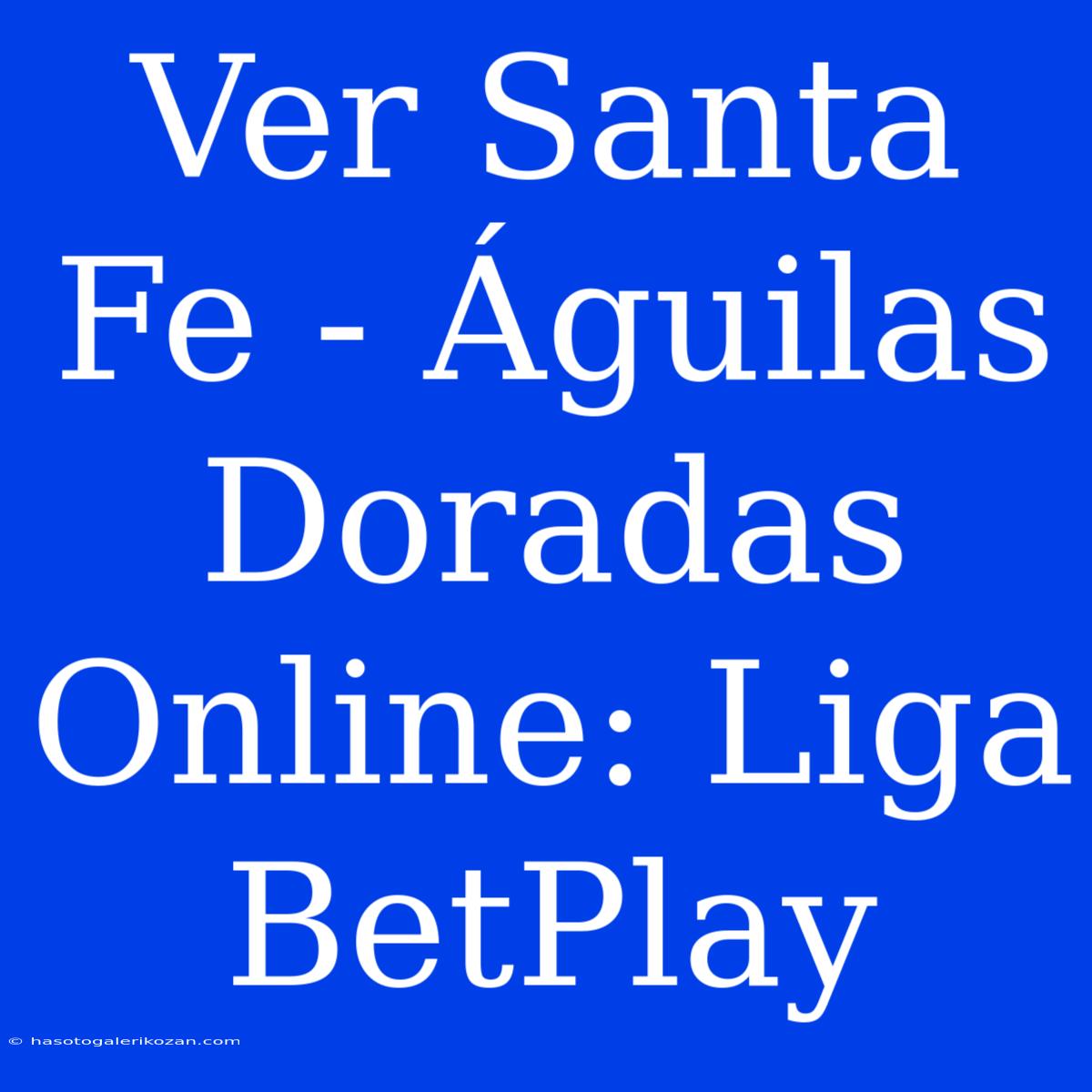 Ver Santa Fe - Águilas Doradas Online: Liga BetPlay