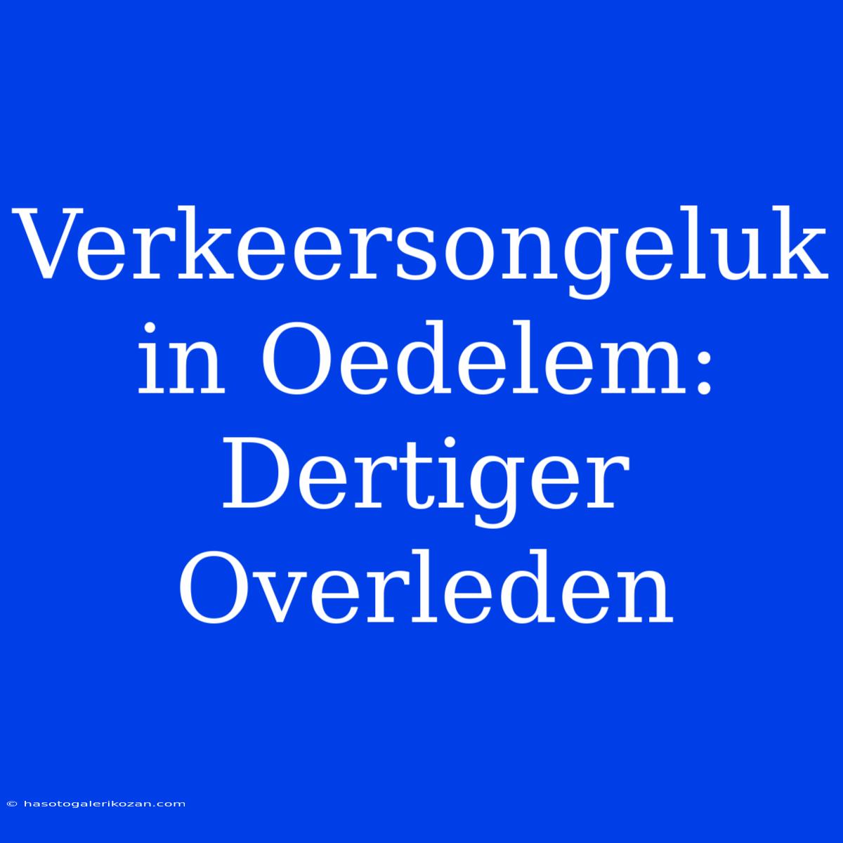 Verkeersongeluk In Oedelem: Dertiger Overleden