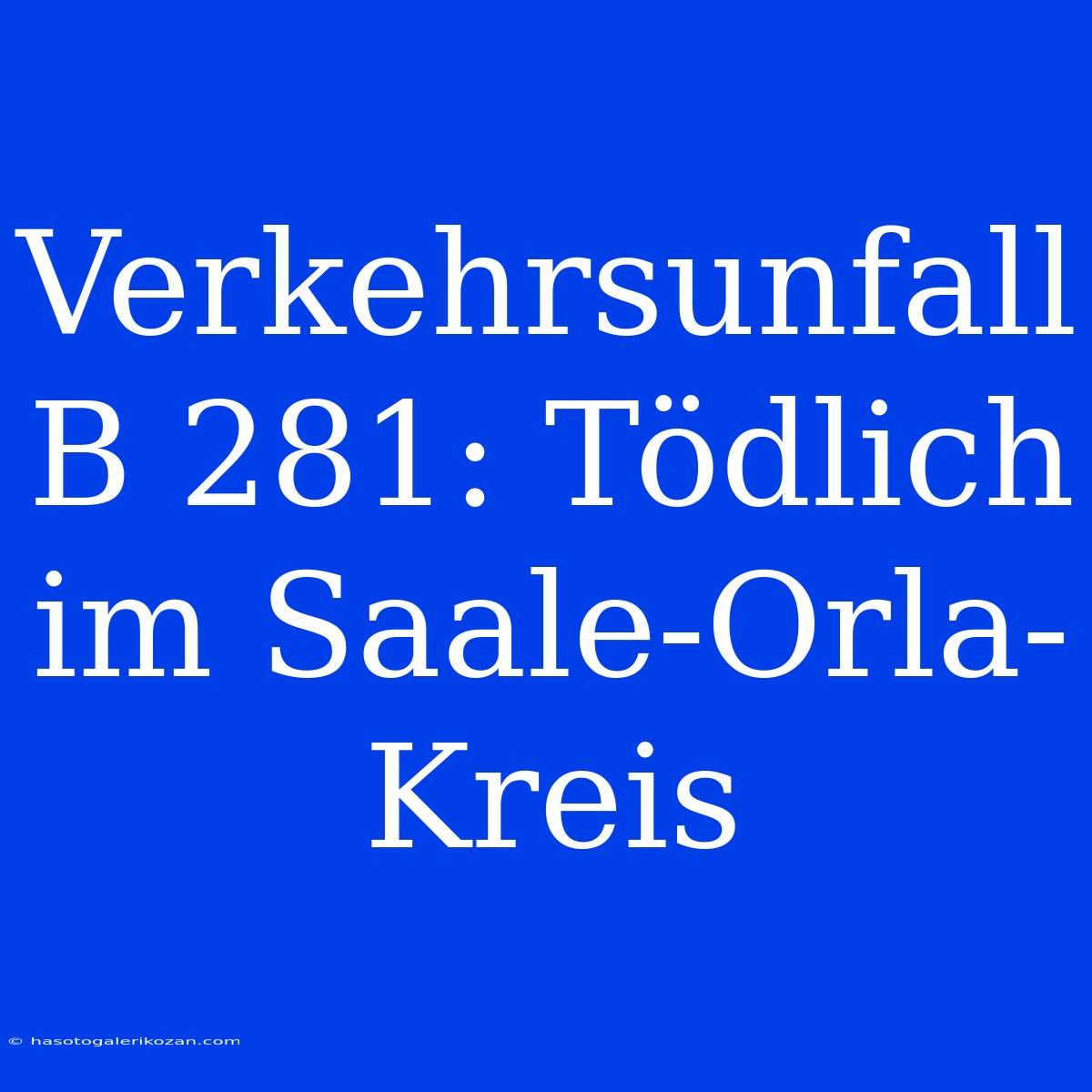 Verkehrsunfall B 281: Tödlich Im Saale-Orla-Kreis