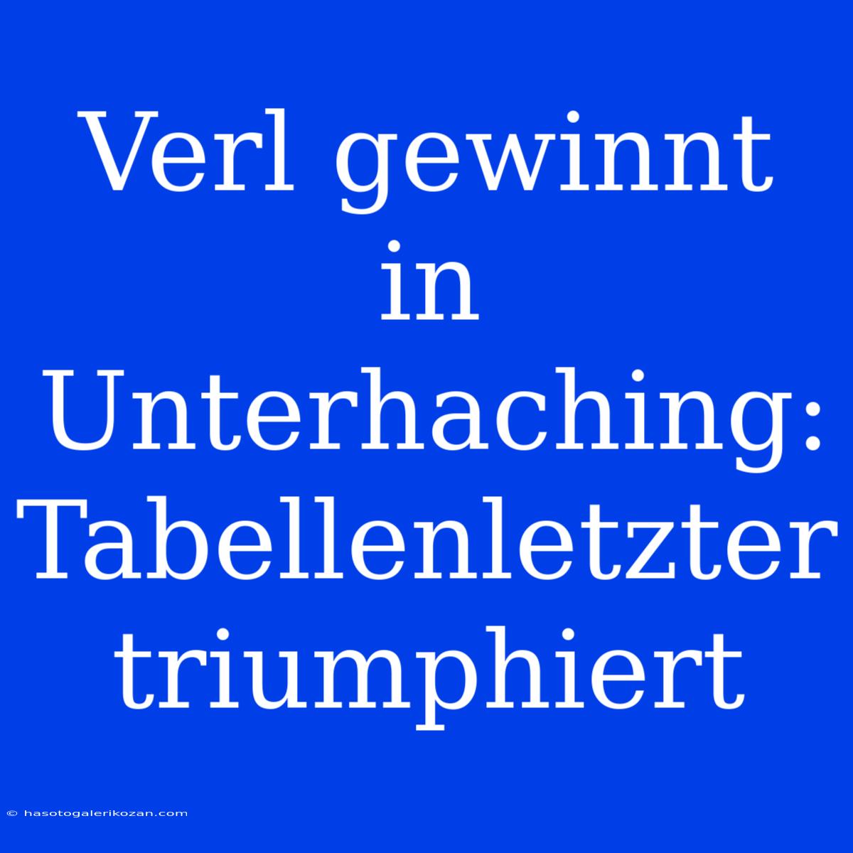 Verl Gewinnt In Unterhaching:  Tabellenletzter Triumphiert