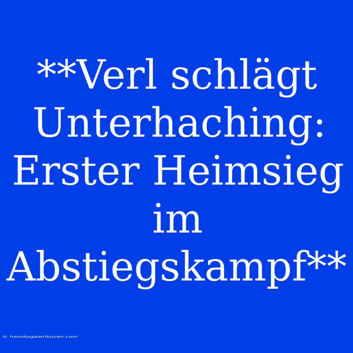 **Verl Schlägt Unterhaching: Erster Heimsieg Im Abstiegskampf**