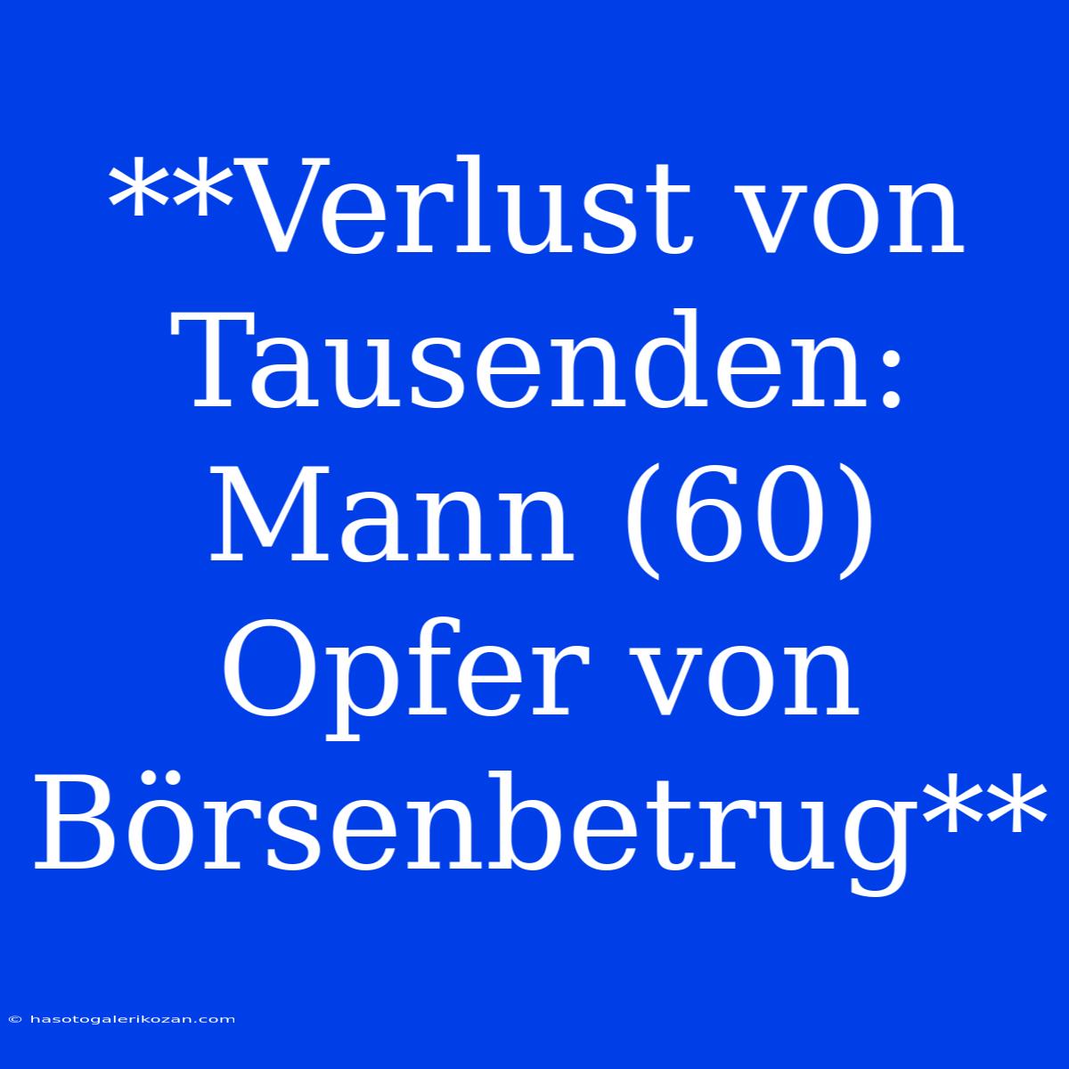 **Verlust Von Tausenden: Mann (60) Opfer Von Börsenbetrug** 