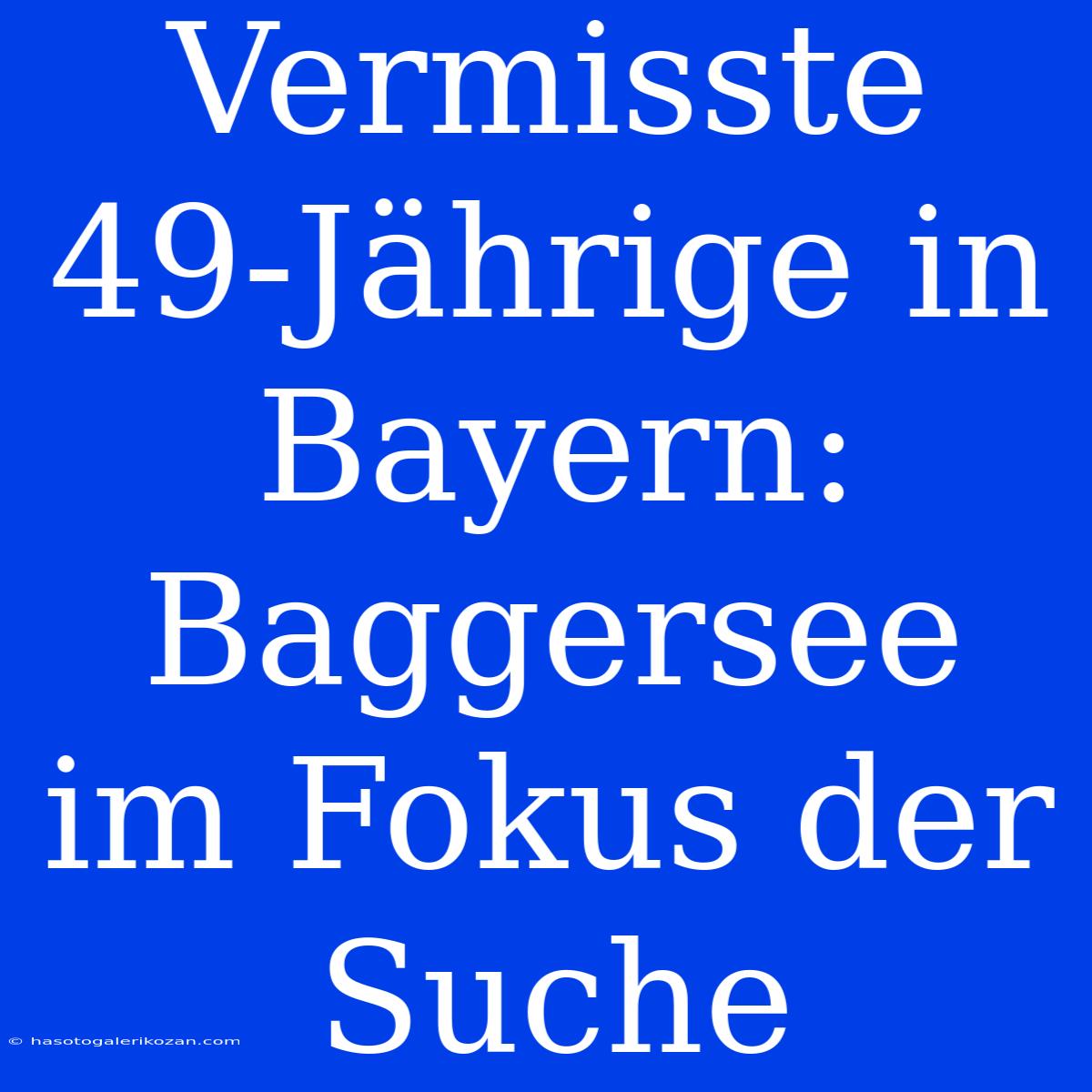 Vermisste 49-Jährige In Bayern: Baggersee Im Fokus Der Suche