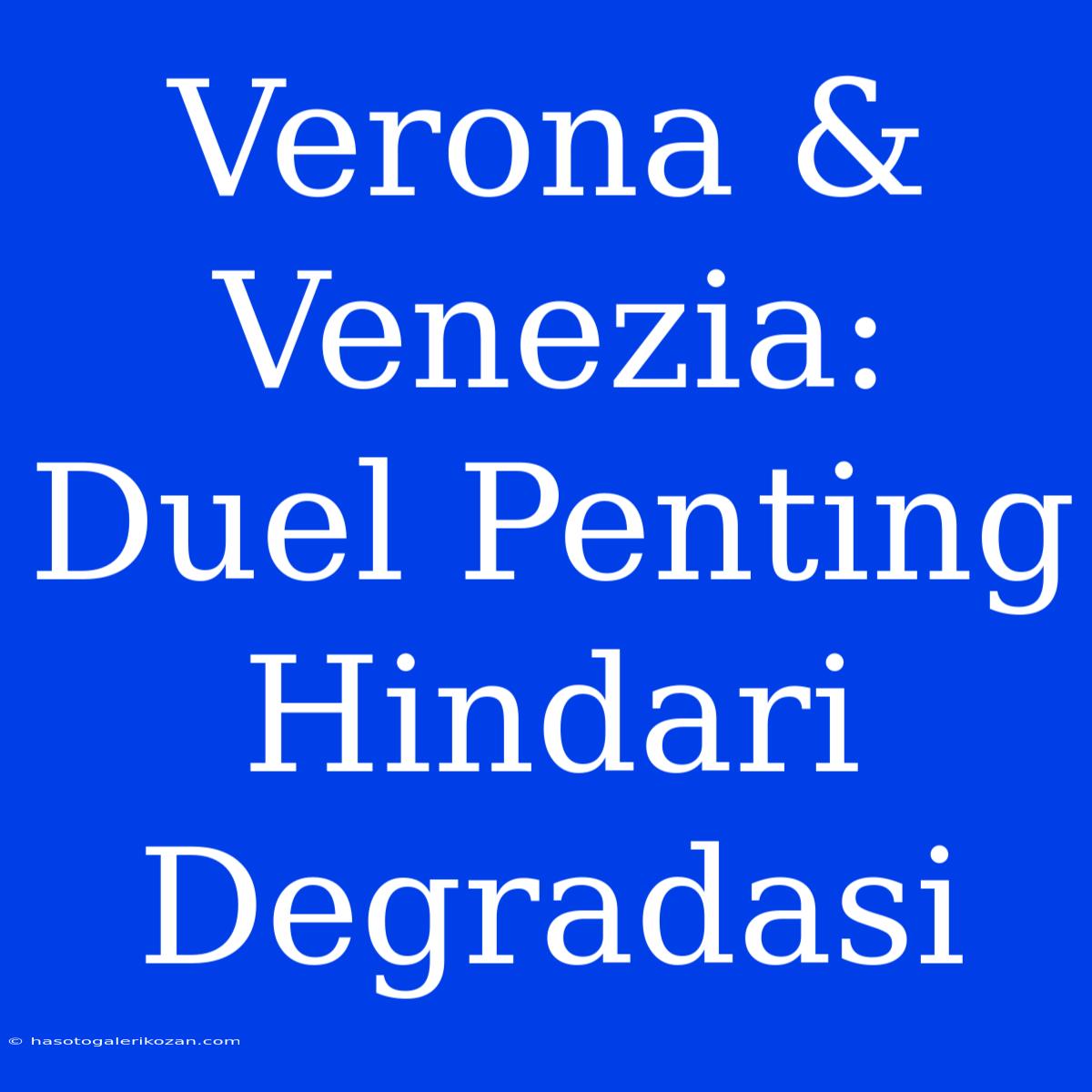 Verona & Venezia: Duel Penting Hindari Degradasi