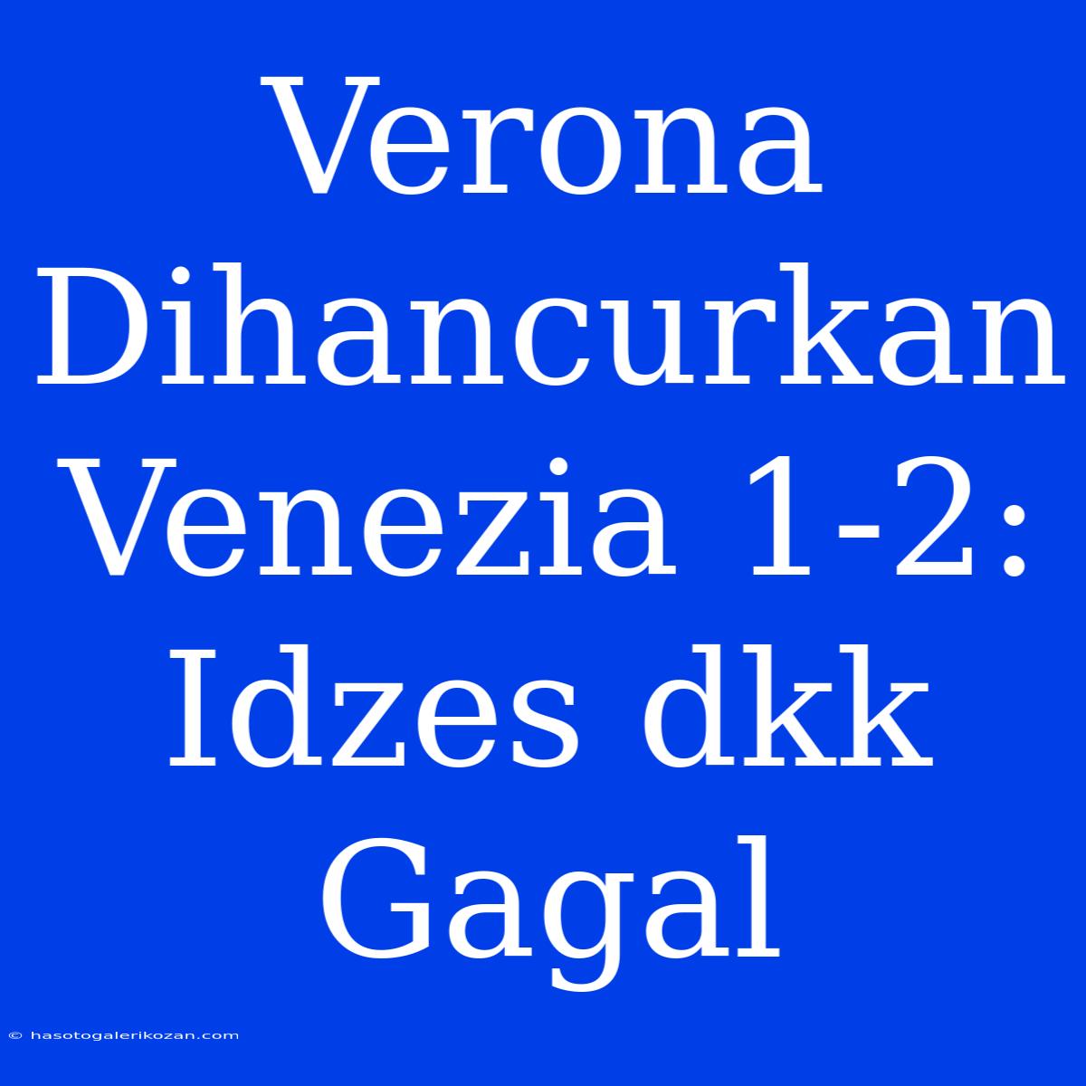 Verona Dihancurkan Venezia 1-2: Idzes Dkk Gagal