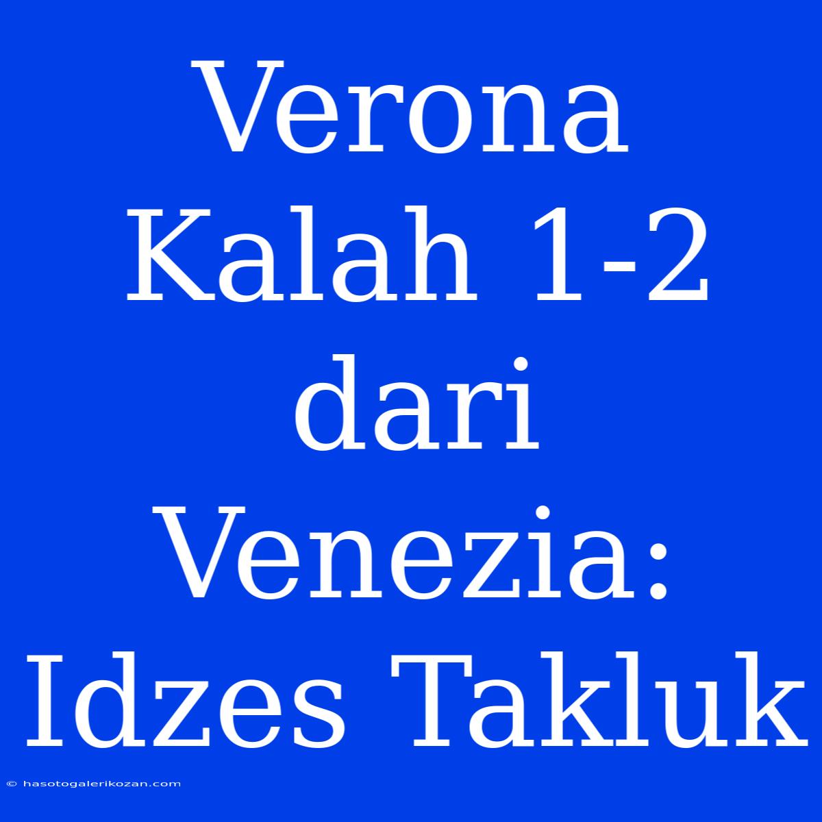 Verona Kalah 1-2 Dari Venezia: Idzes Takluk