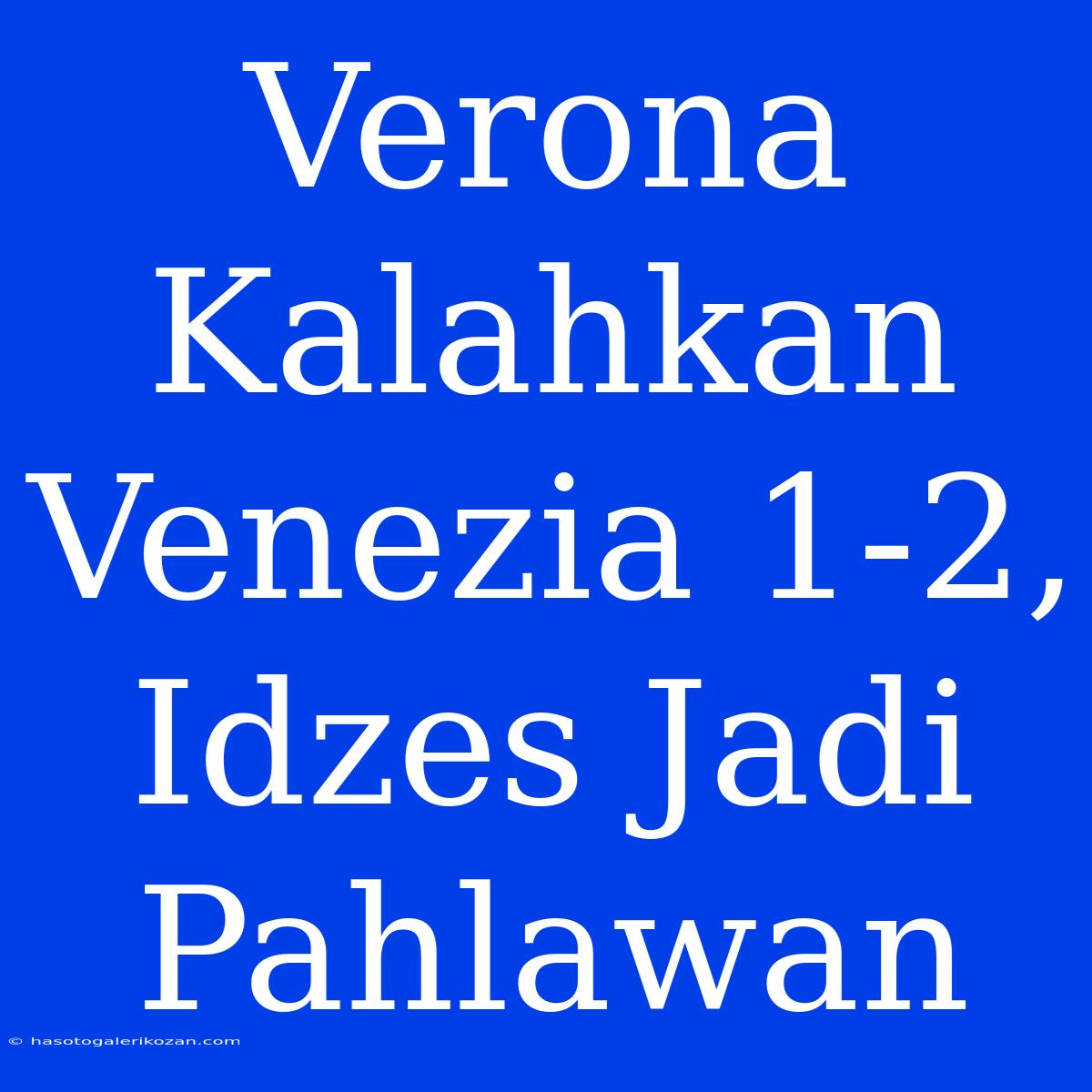 Verona Kalahkan Venezia 1-2, Idzes Jadi Pahlawan