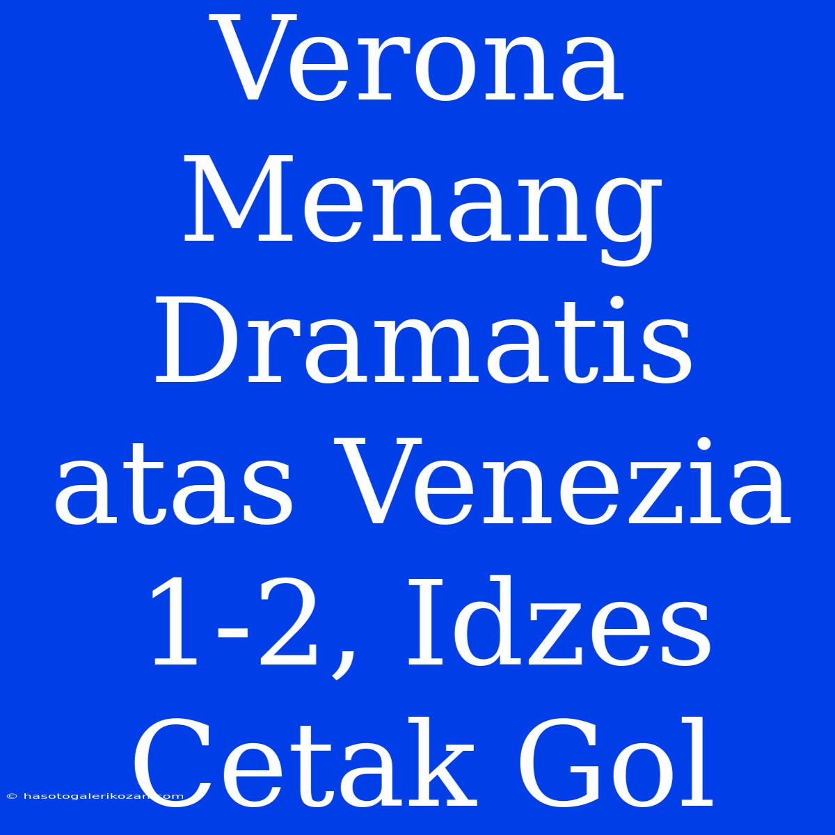 Verona Menang Dramatis Atas Venezia 1-2, Idzes Cetak Gol