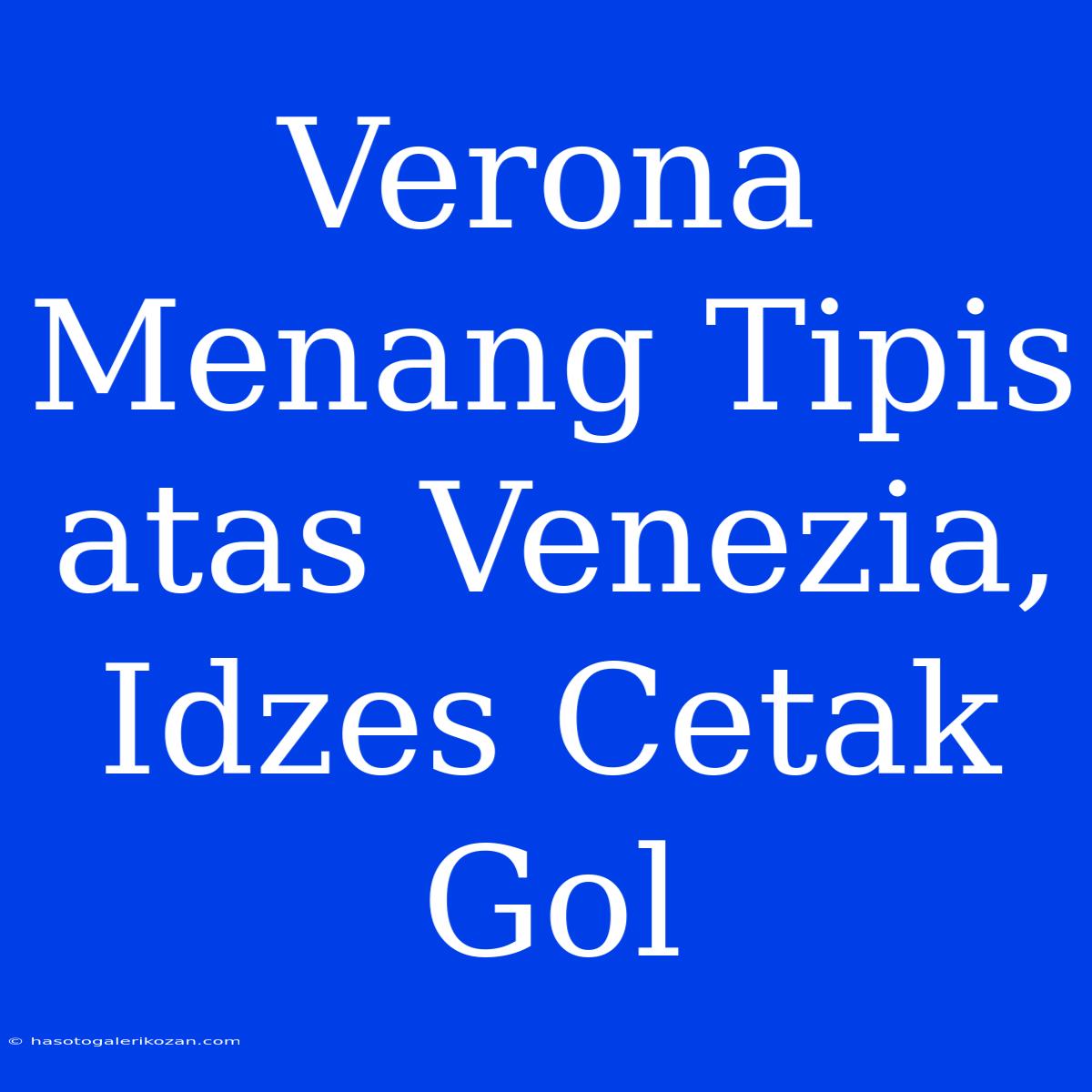 Verona Menang Tipis Atas Venezia, Idzes Cetak Gol