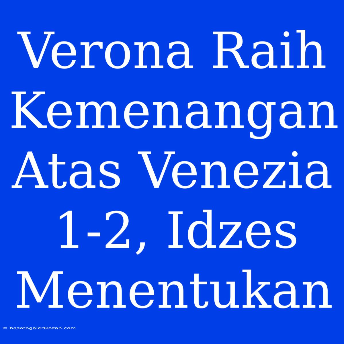 Verona Raih Kemenangan Atas Venezia 1-2, Idzes Menentukan