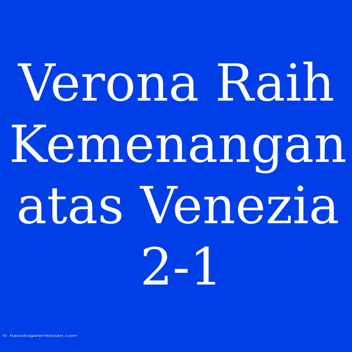 Verona Raih Kemenangan Atas Venezia 2-1