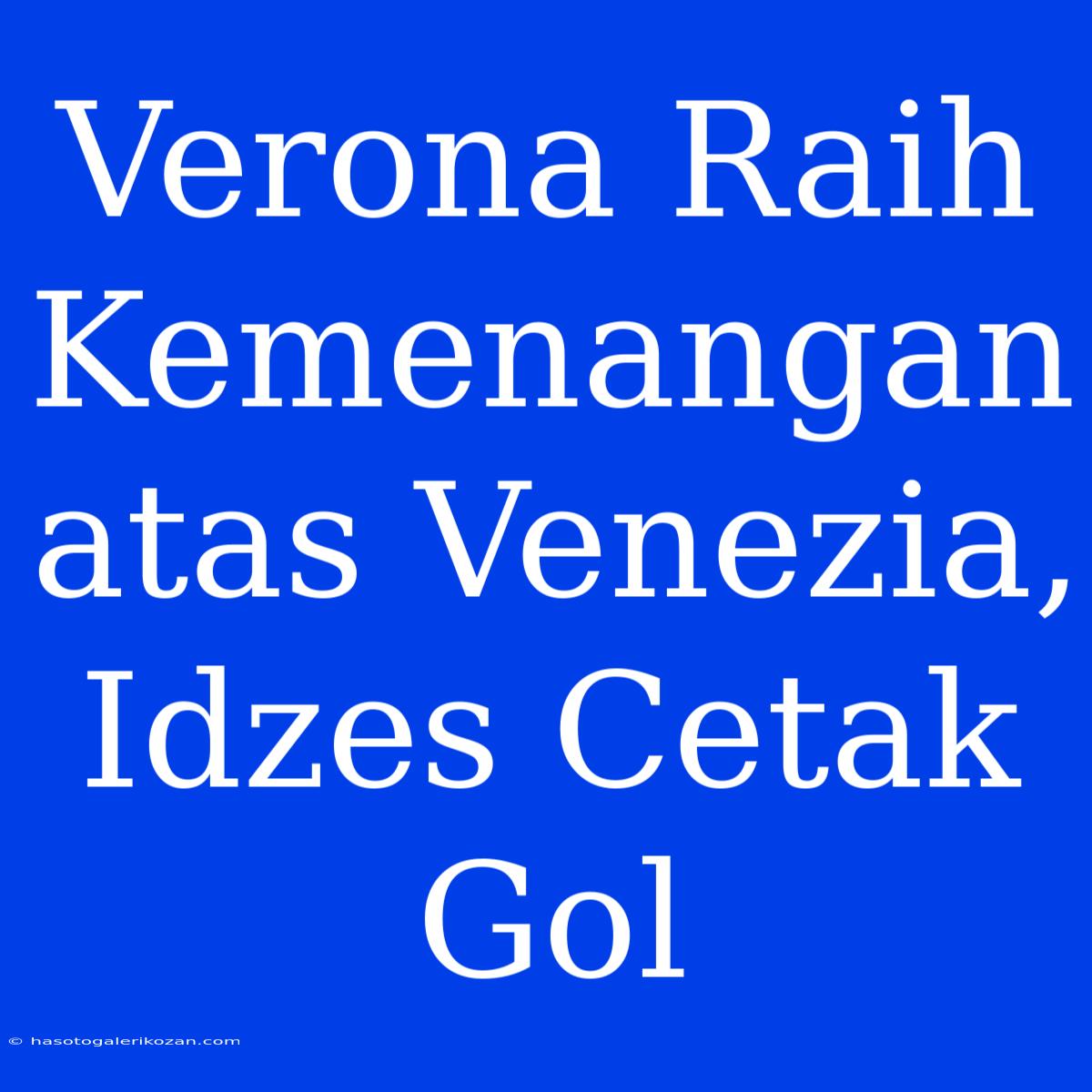 Verona Raih Kemenangan Atas Venezia, Idzes Cetak Gol