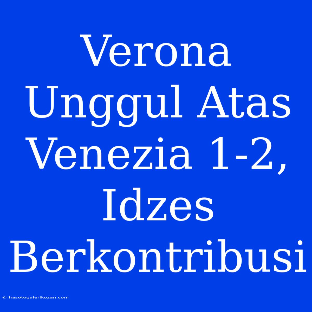 Verona Unggul Atas Venezia 1-2, Idzes Berkontribusi