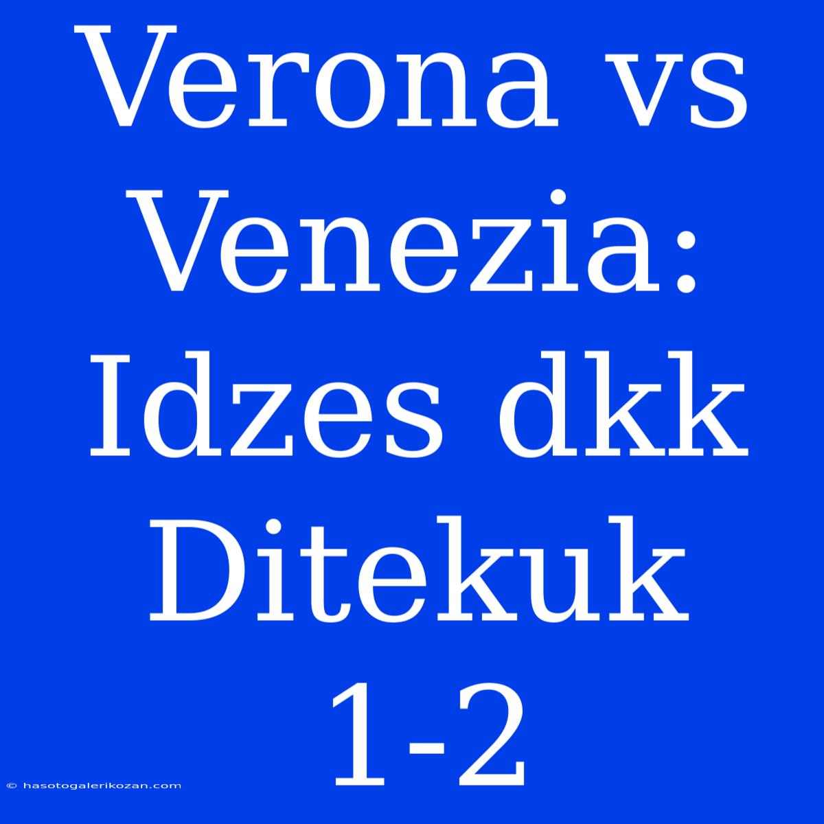 Verona Vs Venezia: Idzes Dkk Ditekuk 1-2