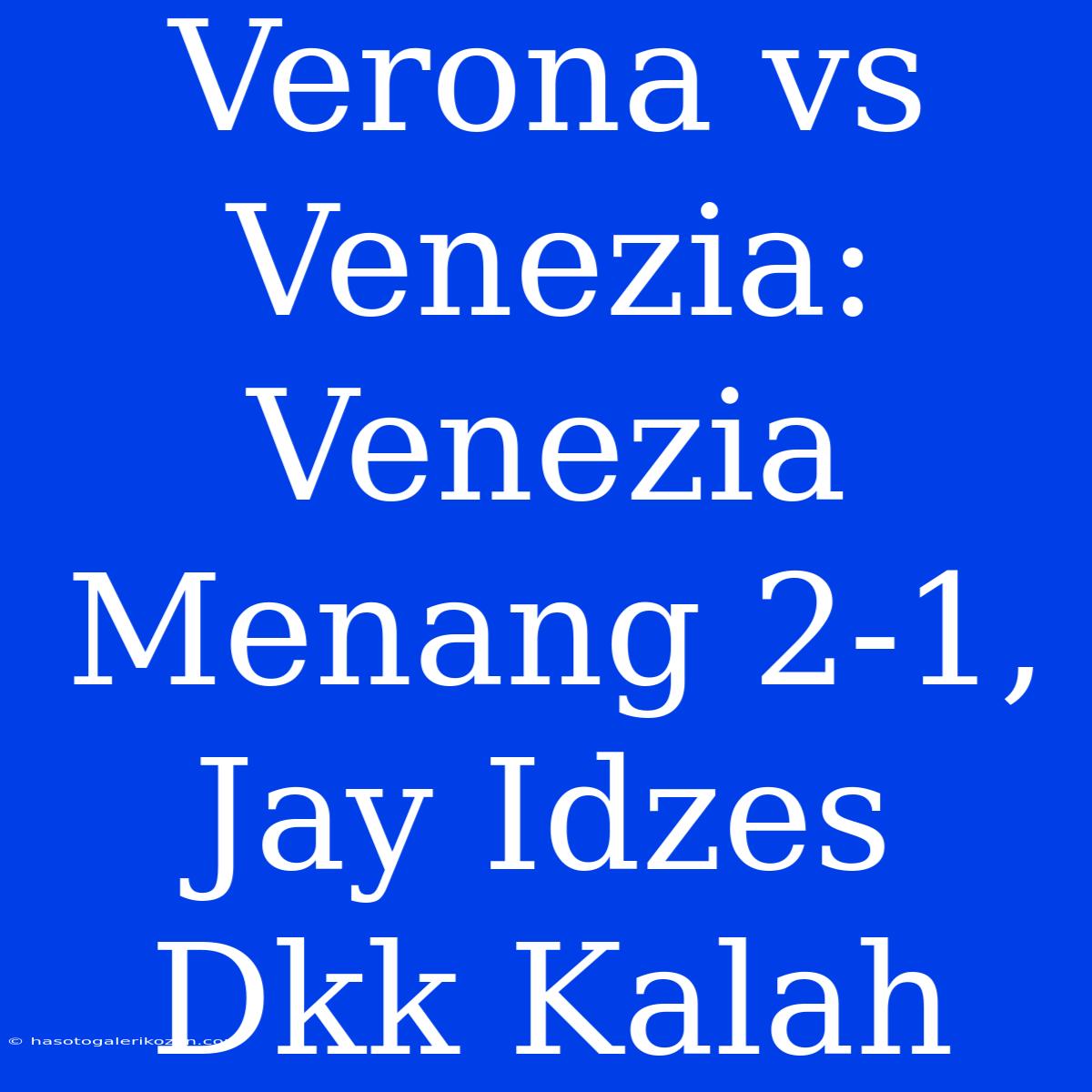 Verona Vs Venezia: Venezia Menang 2-1, Jay Idzes Dkk Kalah