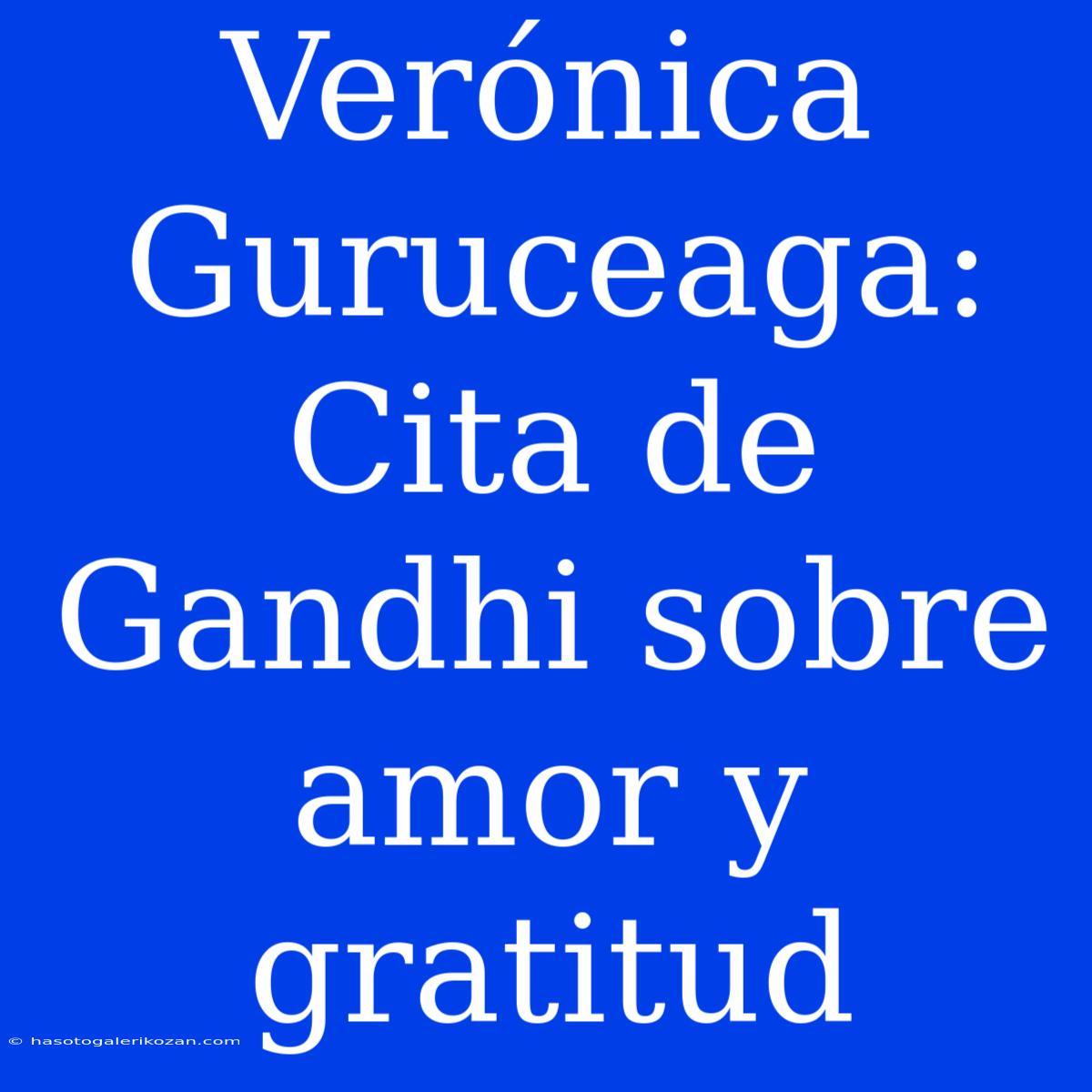 Verónica Guruceaga: Cita De Gandhi Sobre Amor Y Gratitud