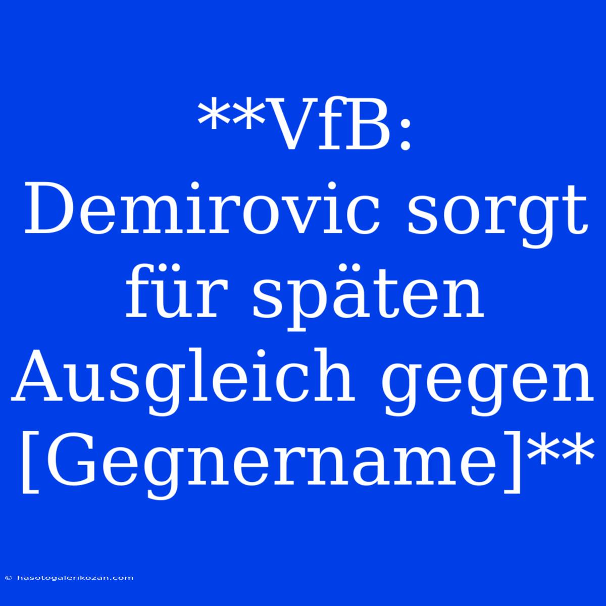 **VfB: Demirovic Sorgt Für Späten Ausgleich Gegen [Gegnername]**