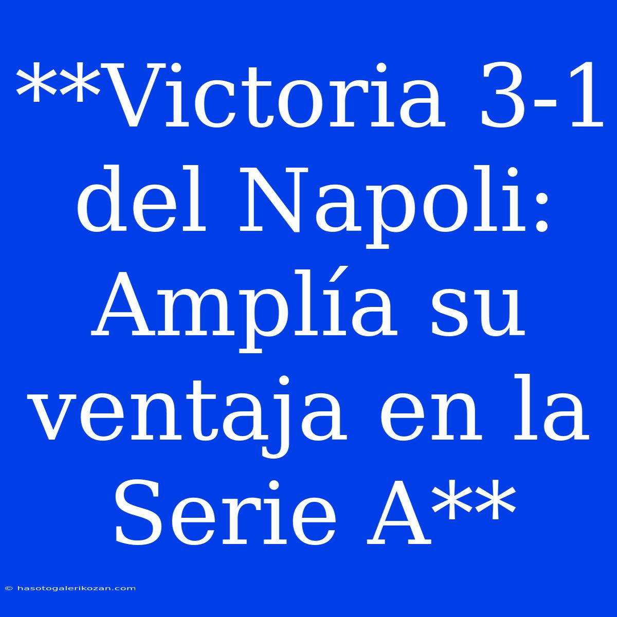 **Victoria 3-1 Del Napoli: Amplía Su Ventaja En La Serie A**