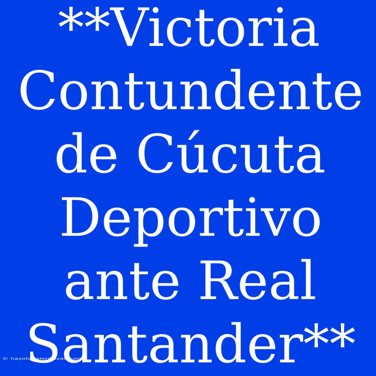 **Victoria Contundente De Cúcuta Deportivo Ante Real Santander**