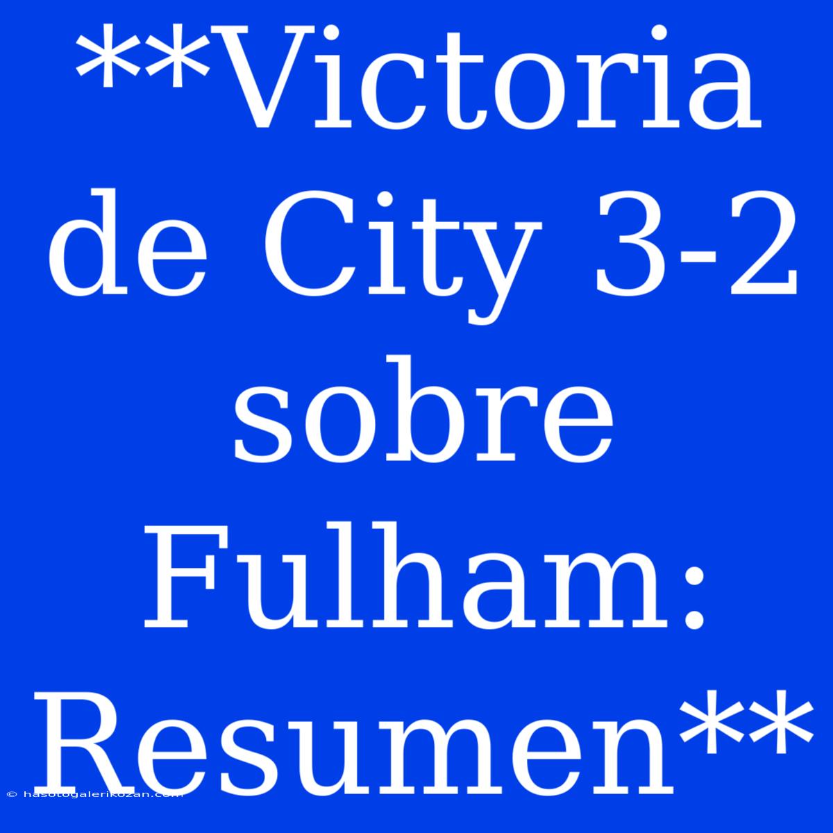 **Victoria De City 3-2 Sobre Fulham: Resumen**