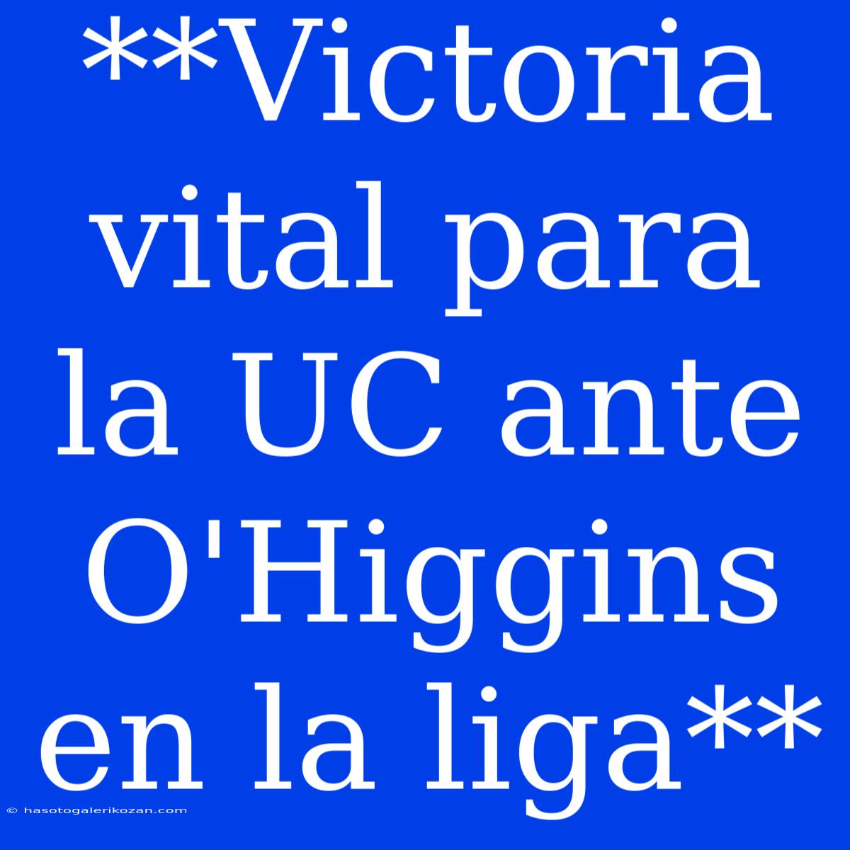 **Victoria Vital Para La UC Ante O'Higgins En La Liga**